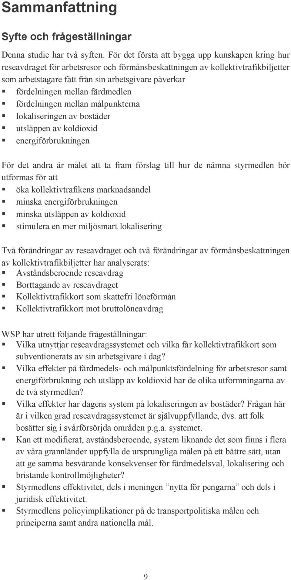 mellan färdmedlen fördelningen mellan målpunkterna lokaliseringen av bostäder utsläppen av koldioxid energiförbrukningen För det andra är målet att ta fram förslag till hur de nämna styrmedlen bör
