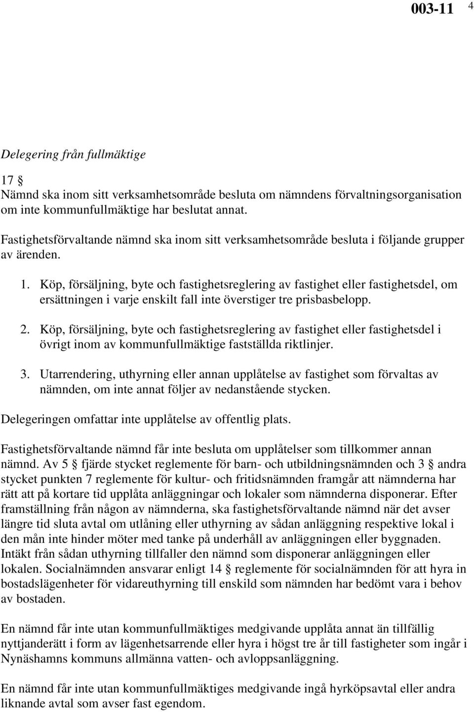 Köp, försäljning, byte och fastighetsreglering av fastighet eller fastighetsdel, om ersättningen i varje enskilt fall inte överstiger tre prisbasbelopp. 2.