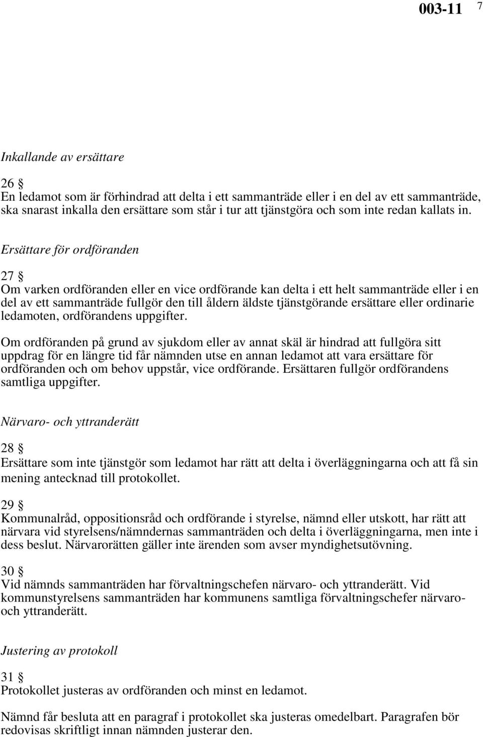 Ersättare för ordföranden 27 Om varken ordföranden eller en vice ordförande kan delta i ett helt sammanträde eller i en del av ett sammanträde fullgör den till åldern äldste tjänstgörande ersättare