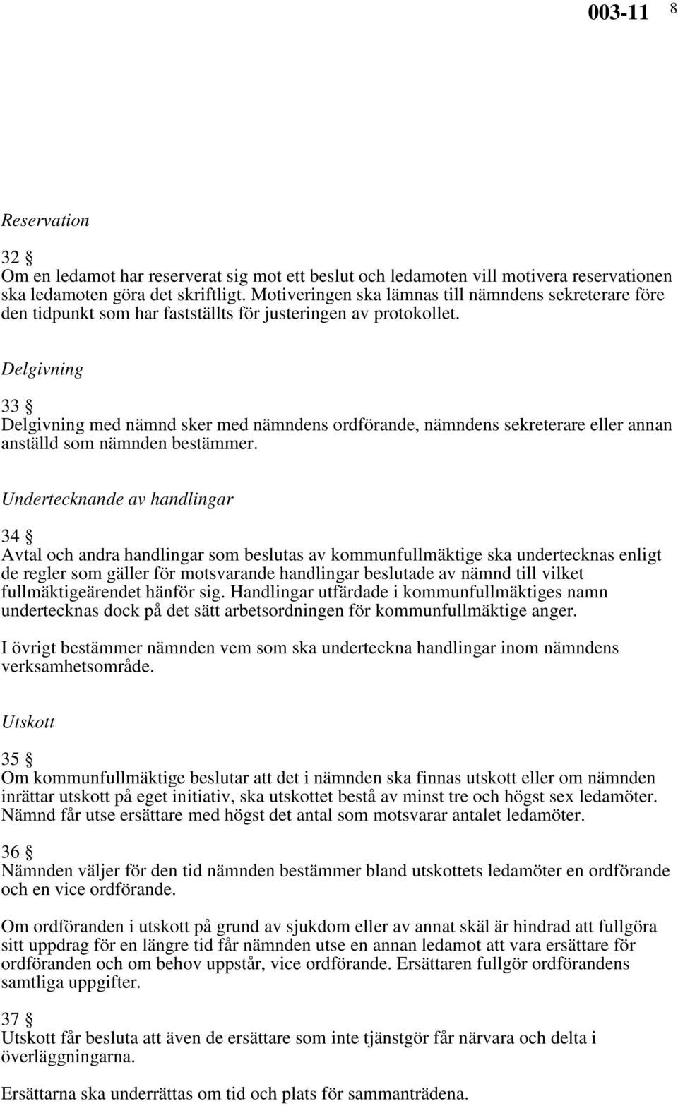 Delgivning 33 Delgivning med nämnd sker med nämndens ordförande, nämndens sekreterare eller annan anställd som nämnden bestämmer.