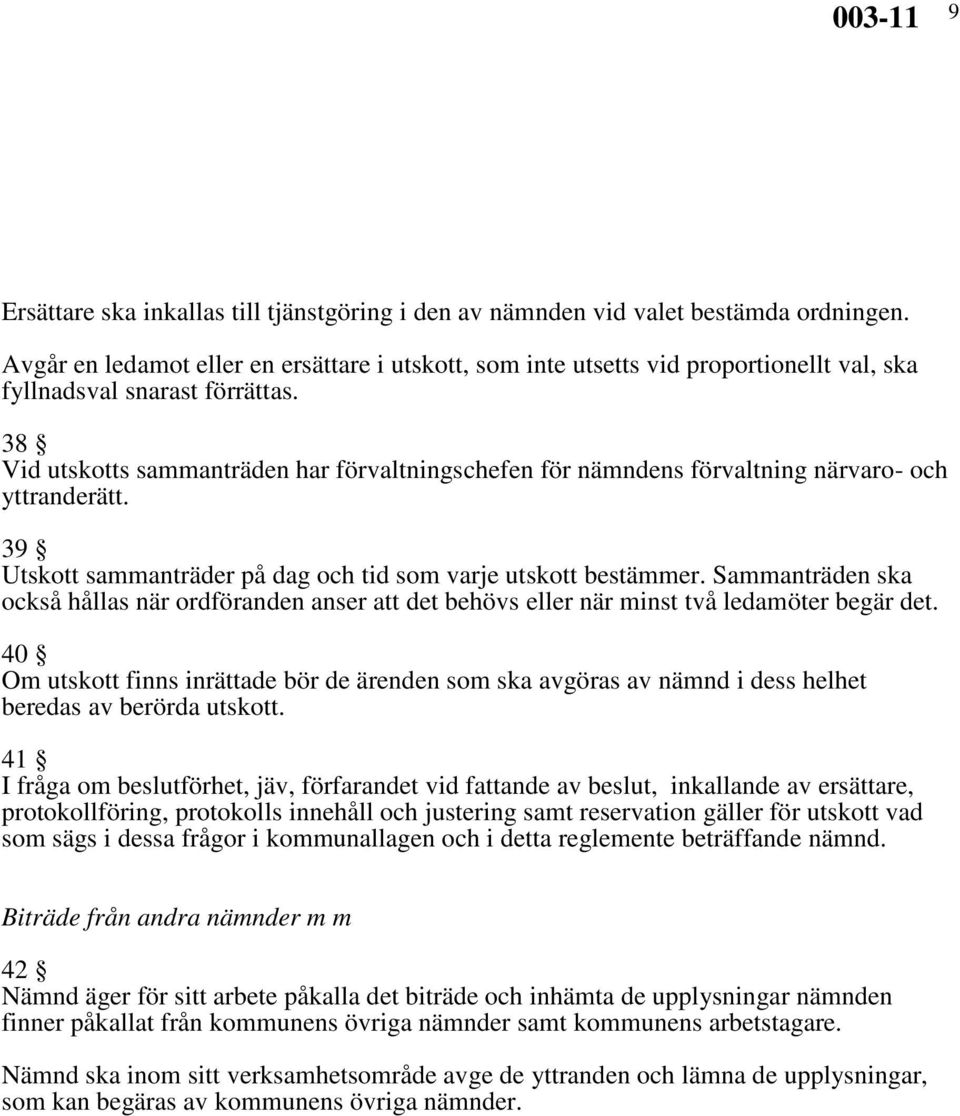 38 Vid utskotts sammanträden har förvaltningschefen för nämndens förvaltning närvaro- och yttranderätt. 39 Utskott sammanträder på dag och tid som varje utskott bestämmer.