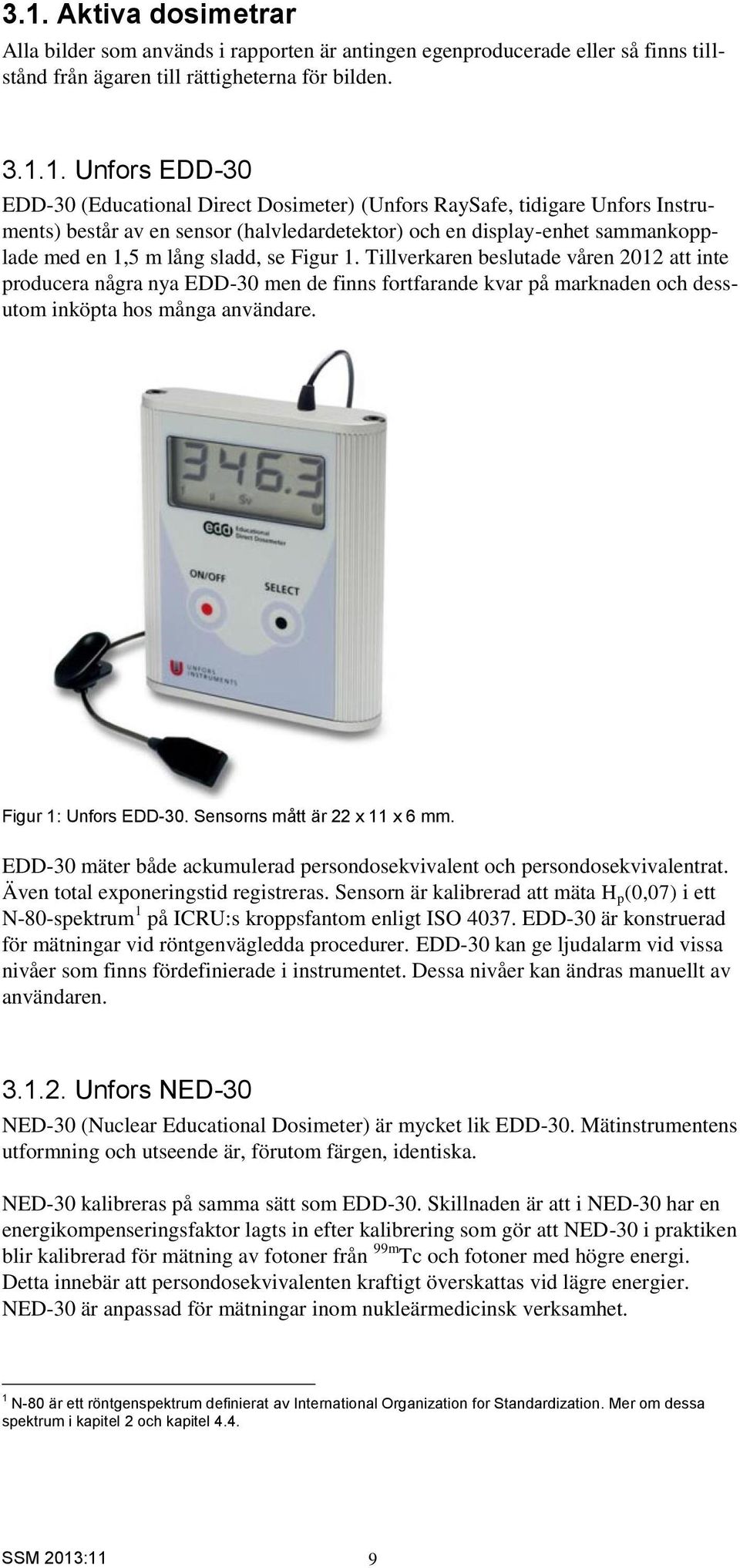 Tillverkaren beslutade våren 2012 att inte producera några nya EDD-30 men de finns fortfarande kvar på marknaden och dessutom inköpta hos många användare. Figur 1: Unfors EDD-30.