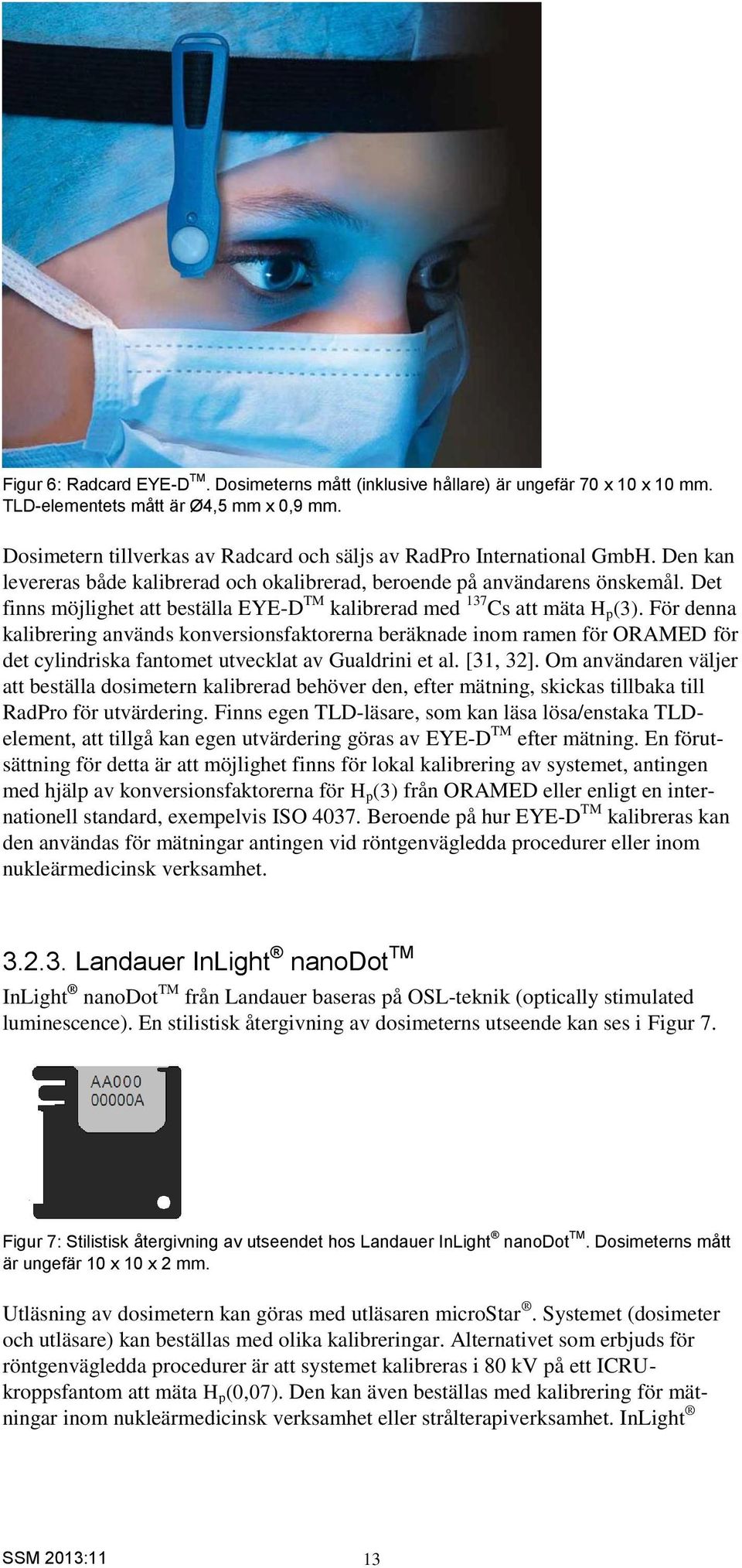 Det finns möjlighet att beställa EYE-D TM kalibrerad med 137 Cs att mäta H p (3).