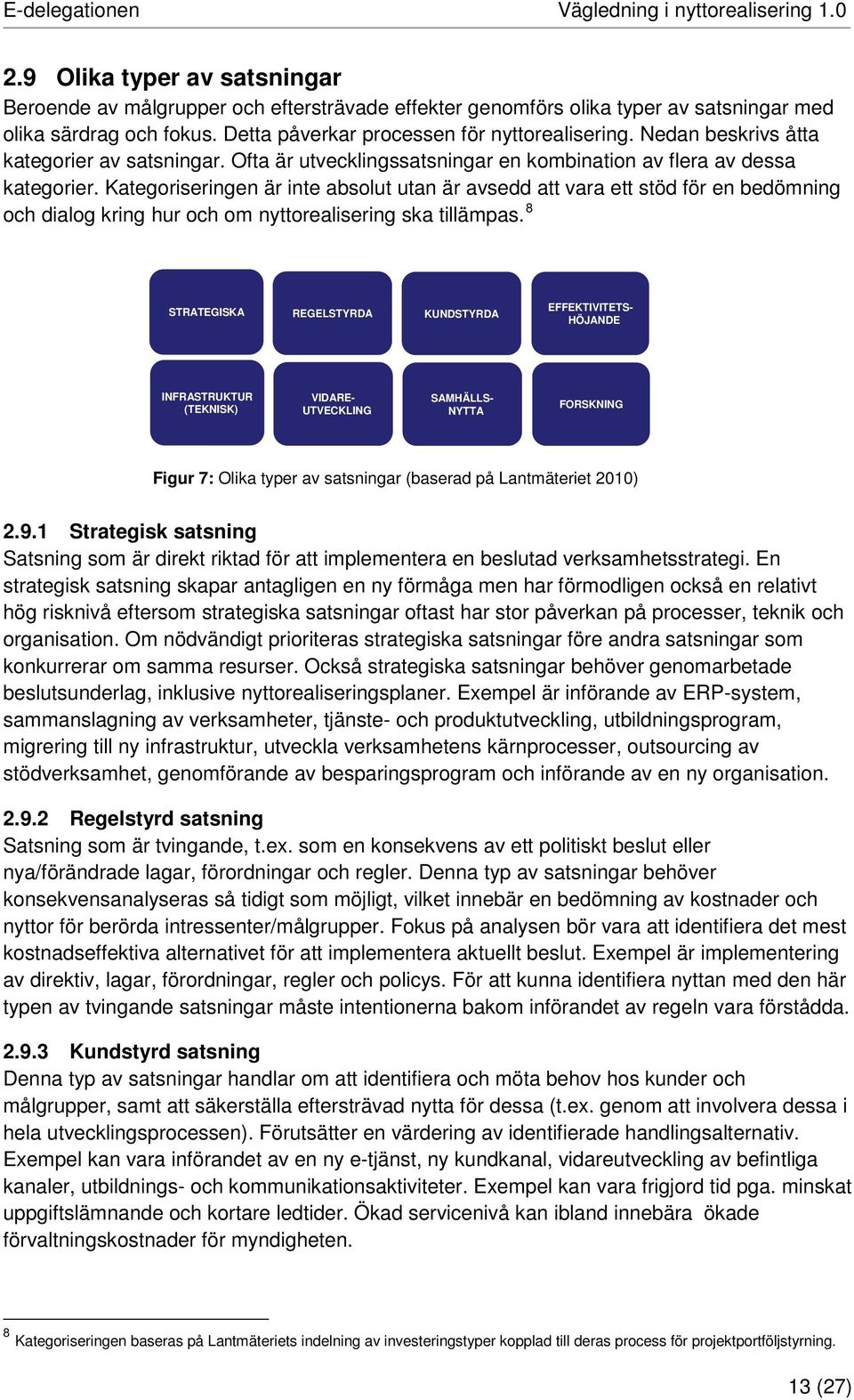 Kategoriseringen är inte absolut utan är avsedd att vara ett stöd för en bedömning och dialog kring hur och om nyttorealisering ska tillämpas.