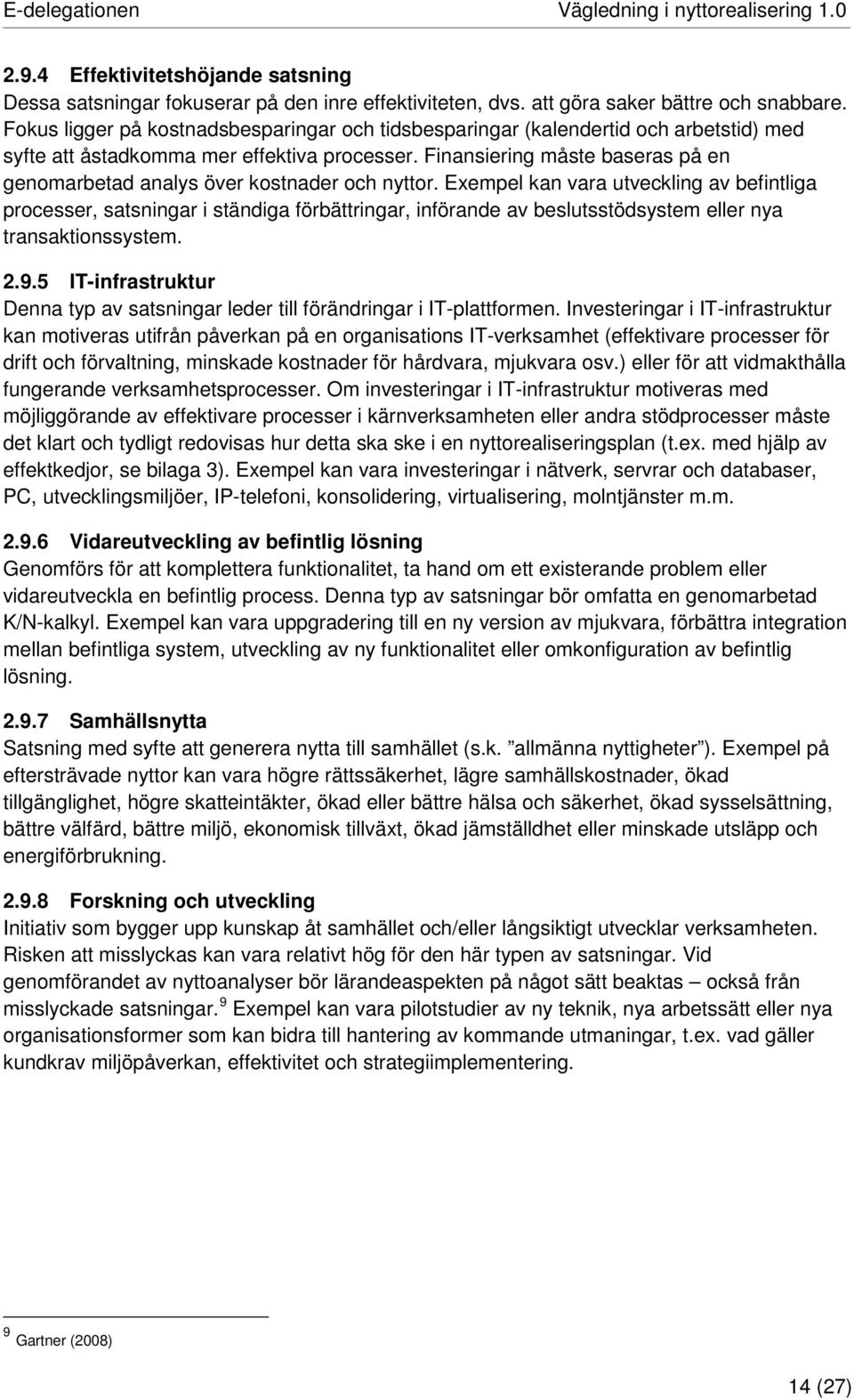 Finansiering måste baseras på en genomarbetad analys över kostnader och nyttor.