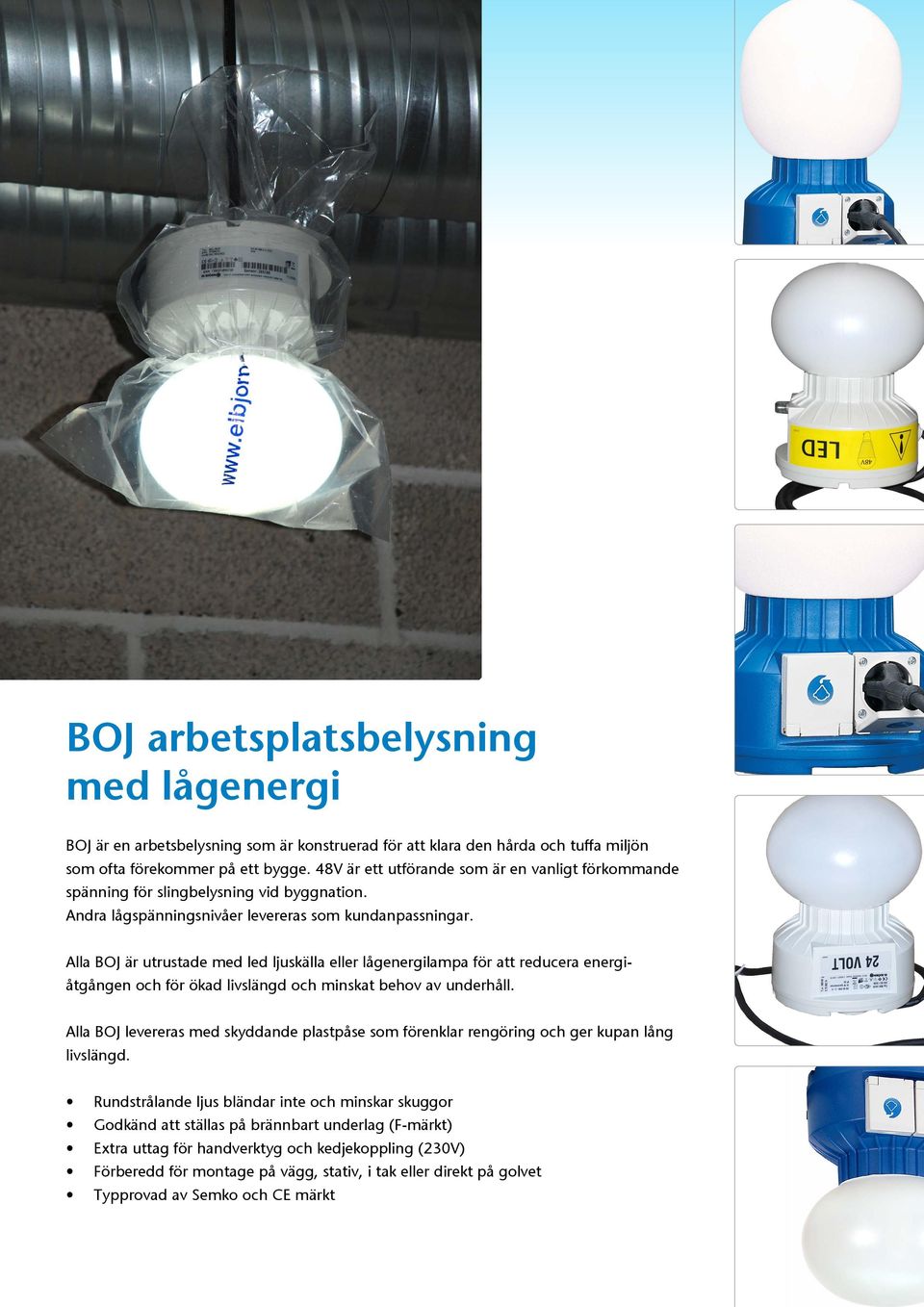 Alla BOJ är utrustade med led ljuskälla eller lågenergilampa för att reducera energiåtgången och för ökad livslängd och minskat behov av underhåll.