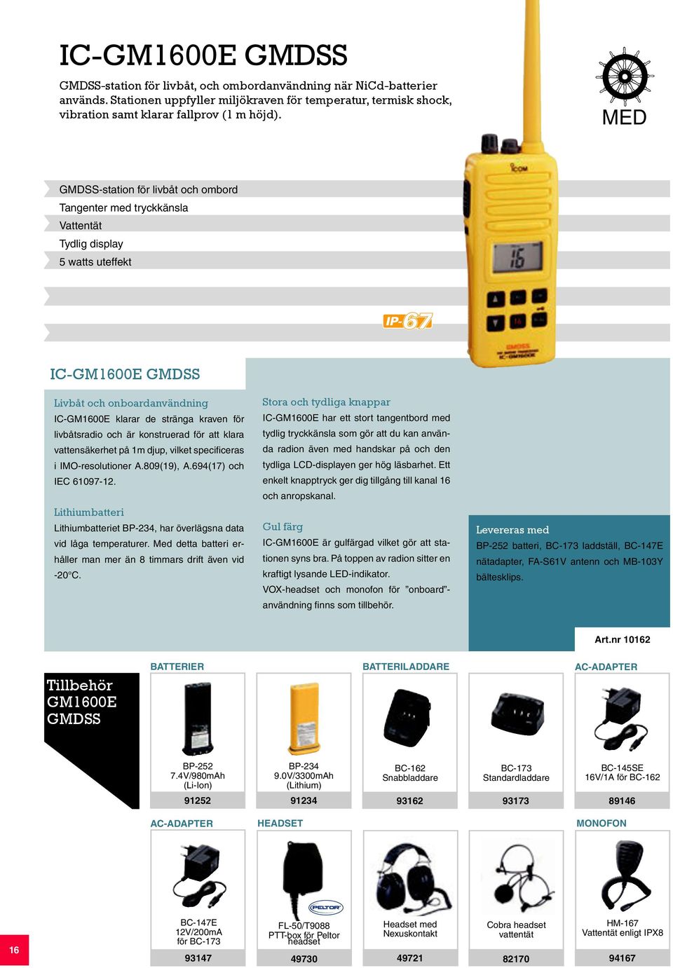 livbåtsradio och är konstruerad för att klara vattensäkerhet på 1m djup, vilket specificeras i IMO-resolutioner A.809(19), A.694(17) och IEC 61097-12.