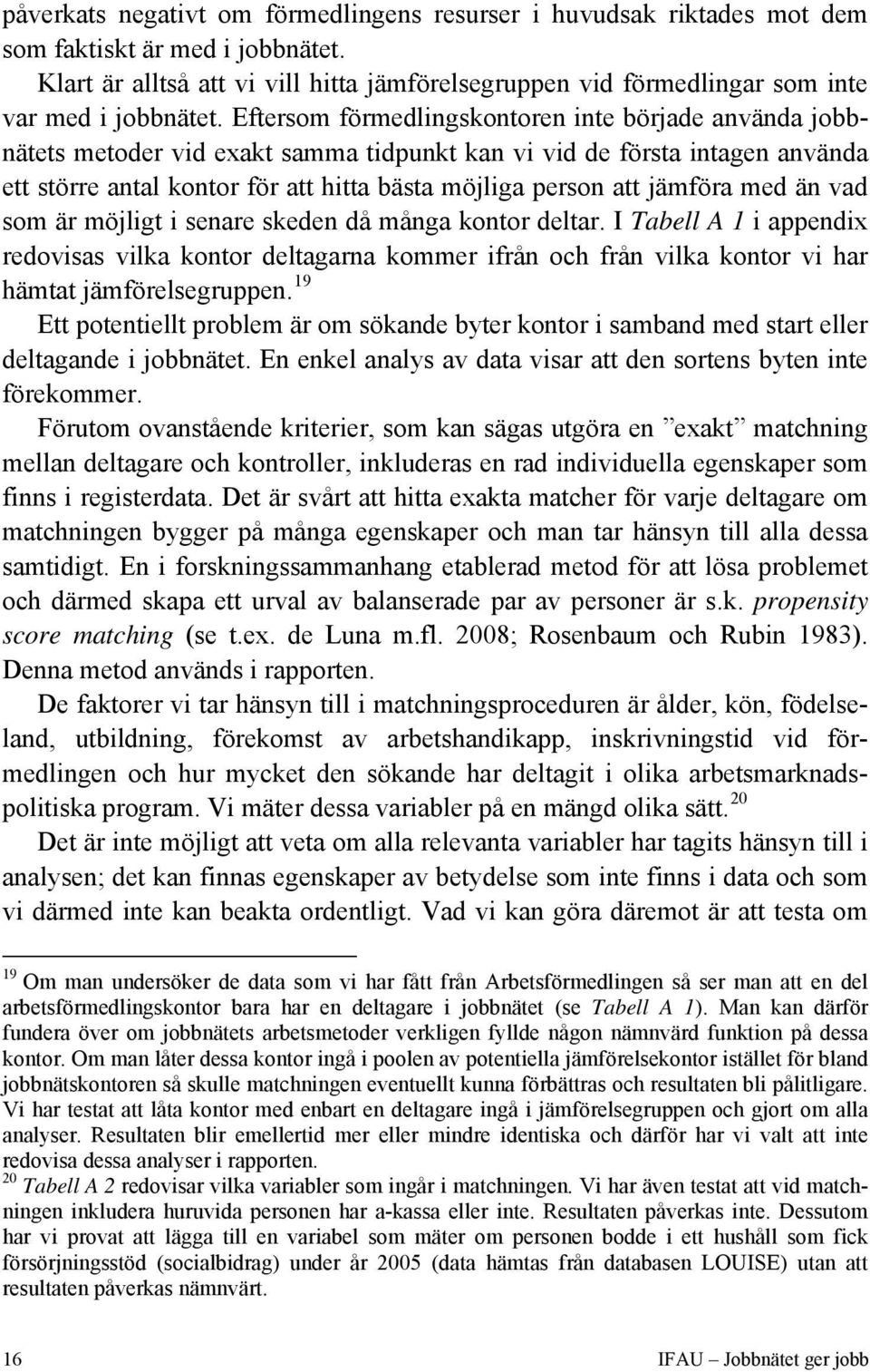 Eftersom förmedlingskontoren inte började använda jobbnätets metoder vid exakt samma tidpunkt kan vi vid de första intagen använda ett större antal kontor för att hitta bästa möjliga person att
