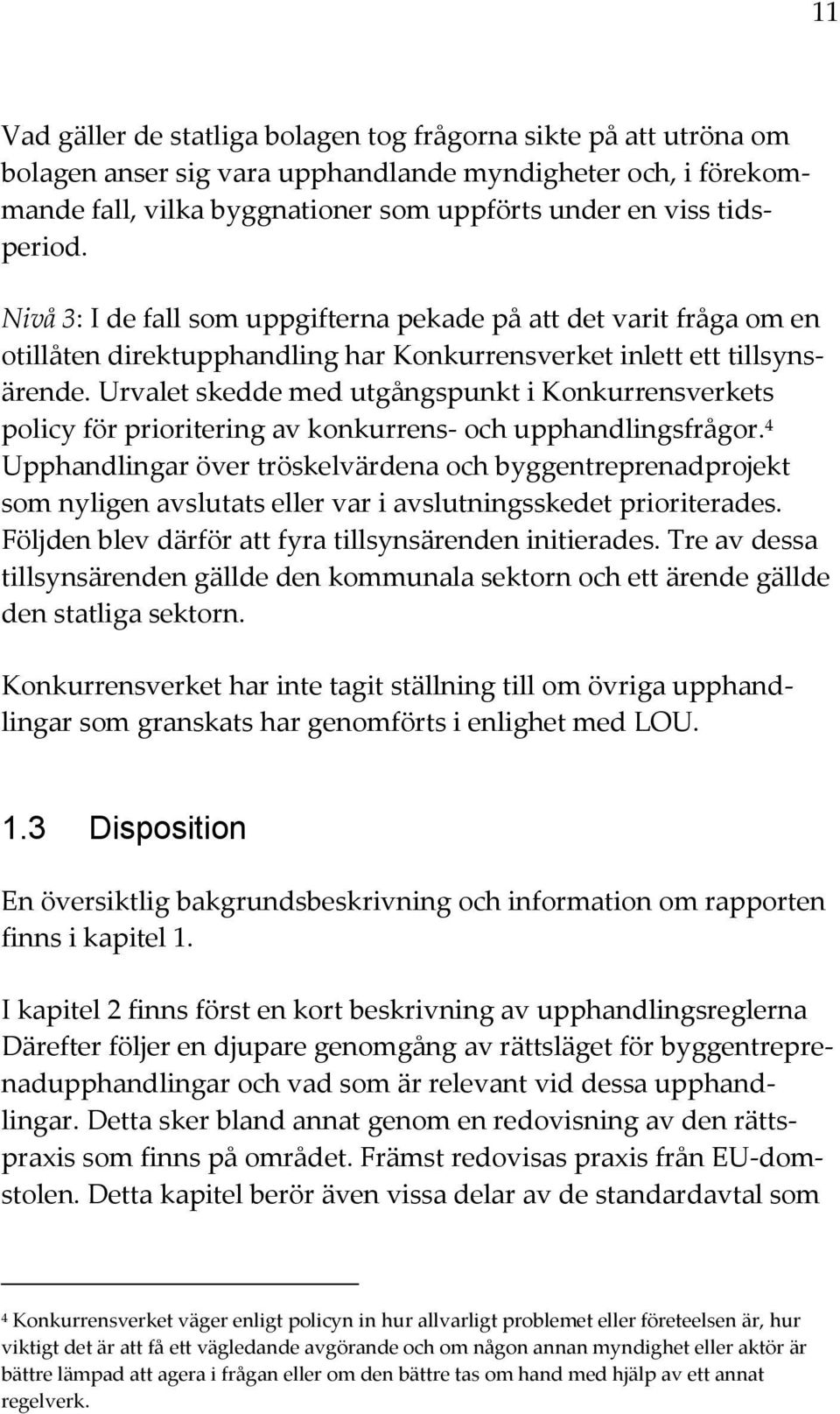 Urvalet skedde med utgångspunkt i Konkurrensverkets policy för prioritering av konkurrens- och upphandlingsfrågor.