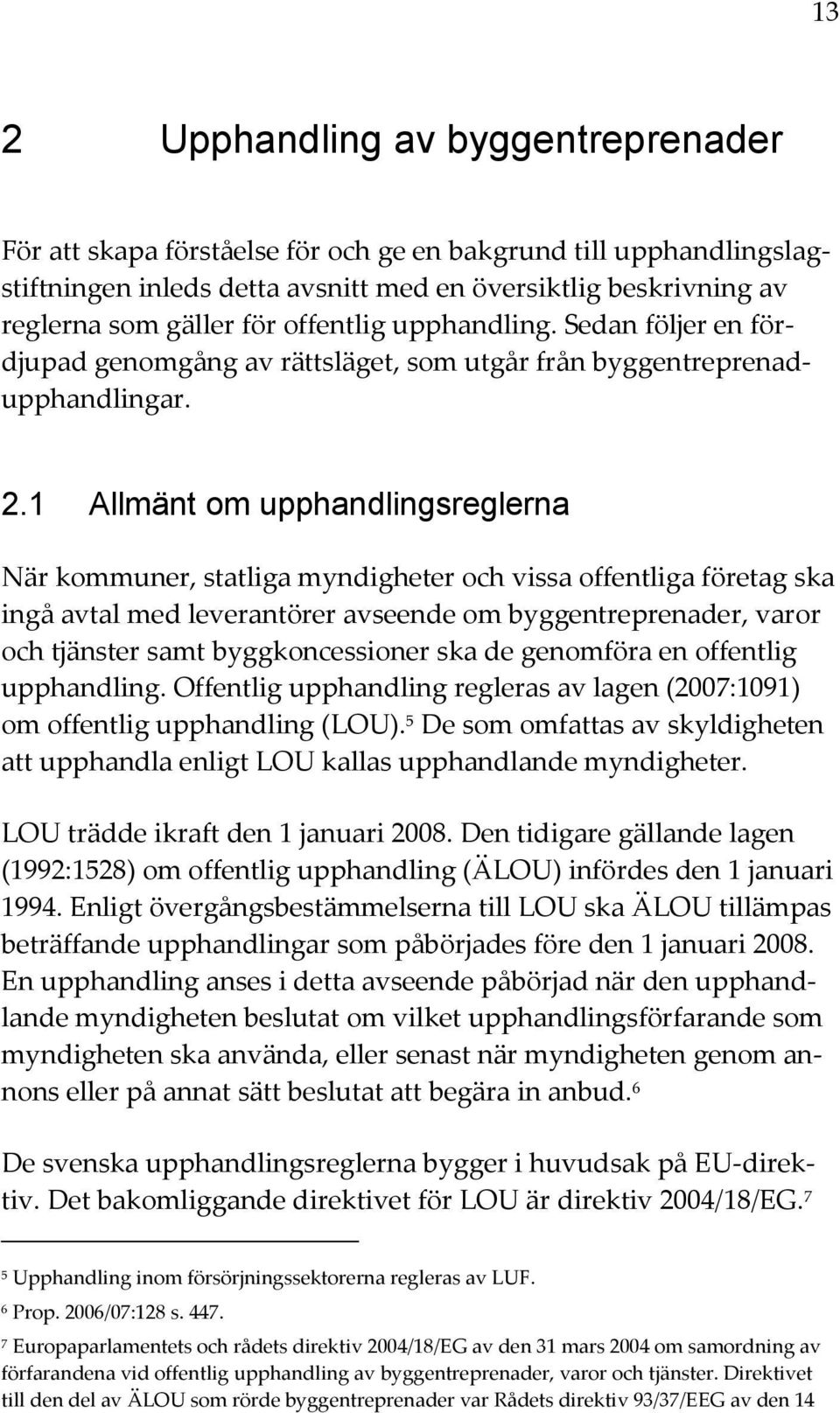 1 Allmänt om upphandlingsreglerna När kommuner, statliga myndigheter och vissa offentliga företag ska ingå avtal med leverantörer avseende om byggentreprenader, varor och tjänster samt