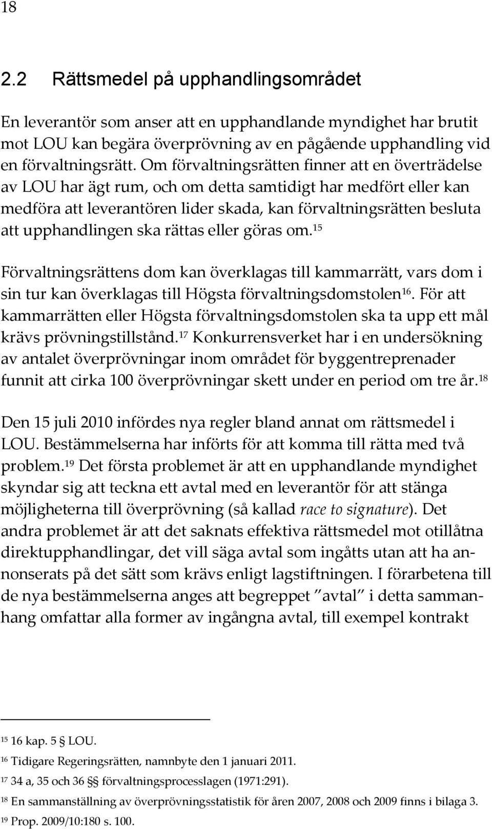 upphandlingen ska rättas eller göras om. 15 Förvaltningsrättens dom kan överklagas till kammarrätt, vars dom i sin tur kan överklagas till Högsta förvaltningsdomstolen 16.