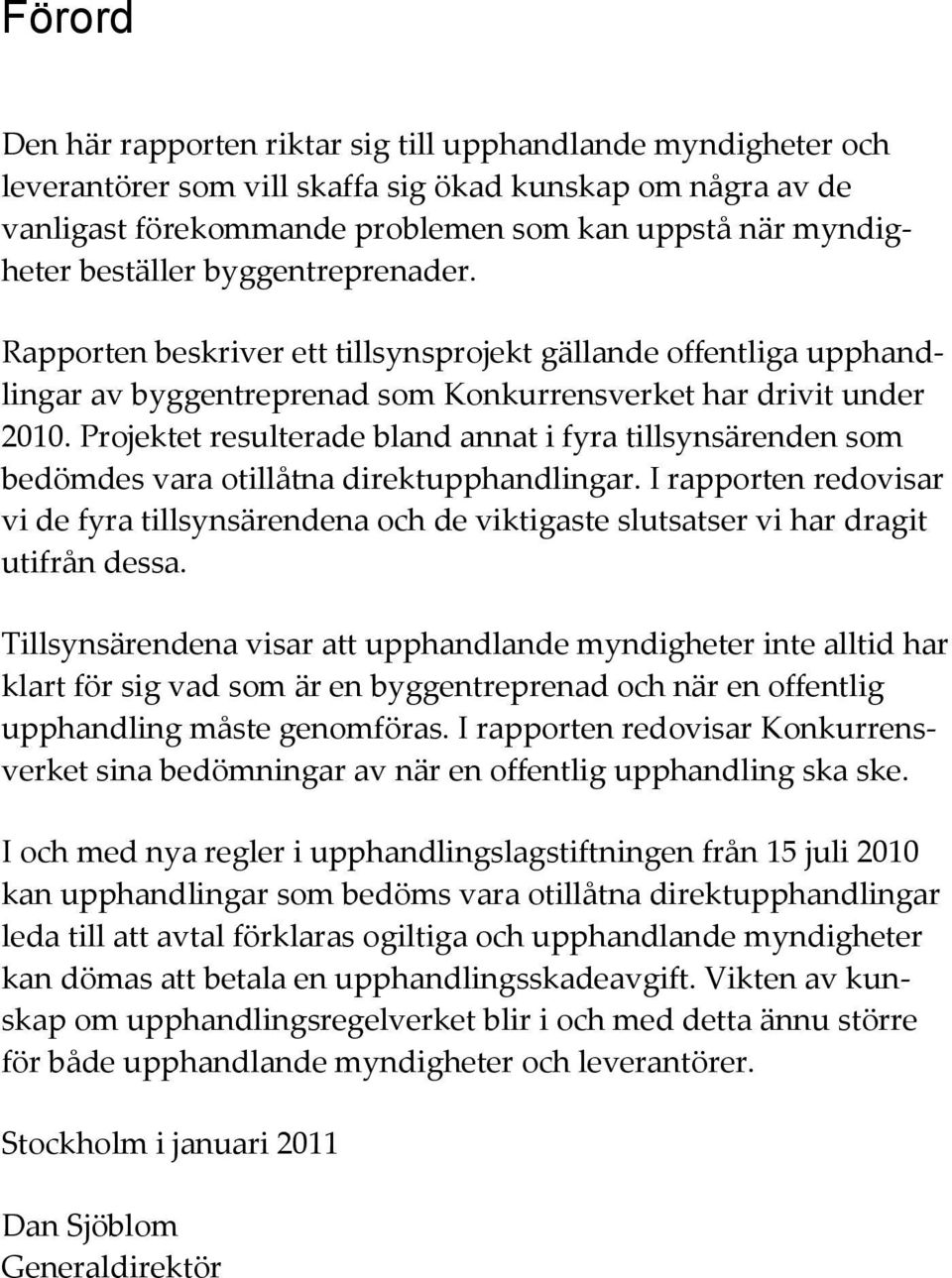 Projektet resulterade bland annat i fyra tillsynsärenden som bedömdes vara otillåtna direktupphandlingar.