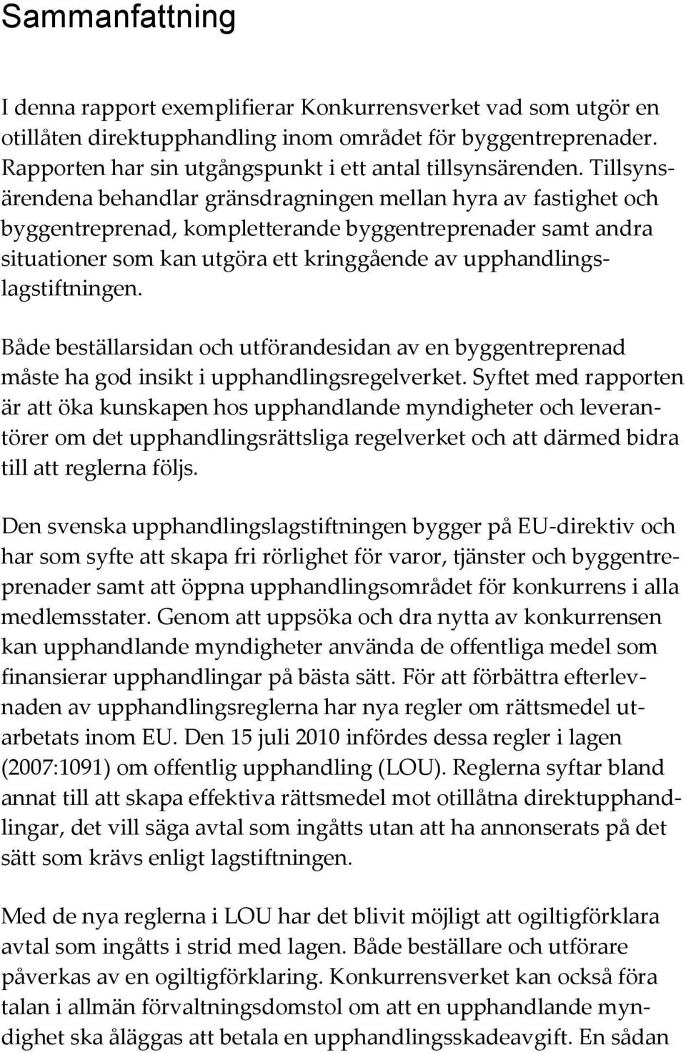 Tillsynsärendena behandlar gränsdragningen mellan hyra av fastighet och byggentreprenad, kompletterande byggentreprenader samt andra situationer som kan utgöra ett kringgående av