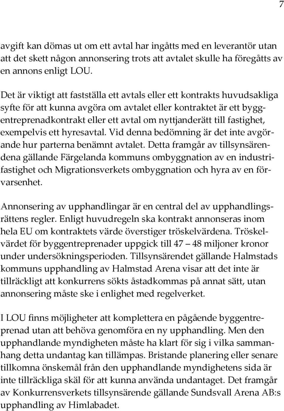 fastighet, exempelvis ett hyresavtal. Vid denna bedömning är det inte avgörande hur parterna benämnt avtalet.