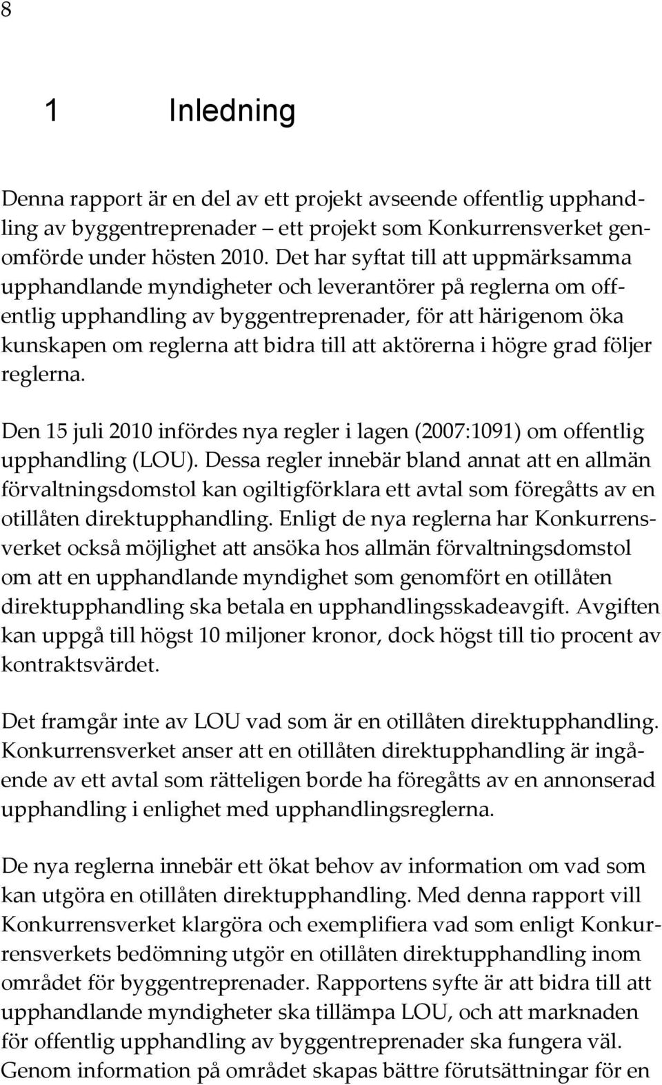 att aktörerna i högre grad följer reglerna. Den 15 juli 2010 infördes nya regler i lagen (2007:1091) om offentlig upphandling (LOU).