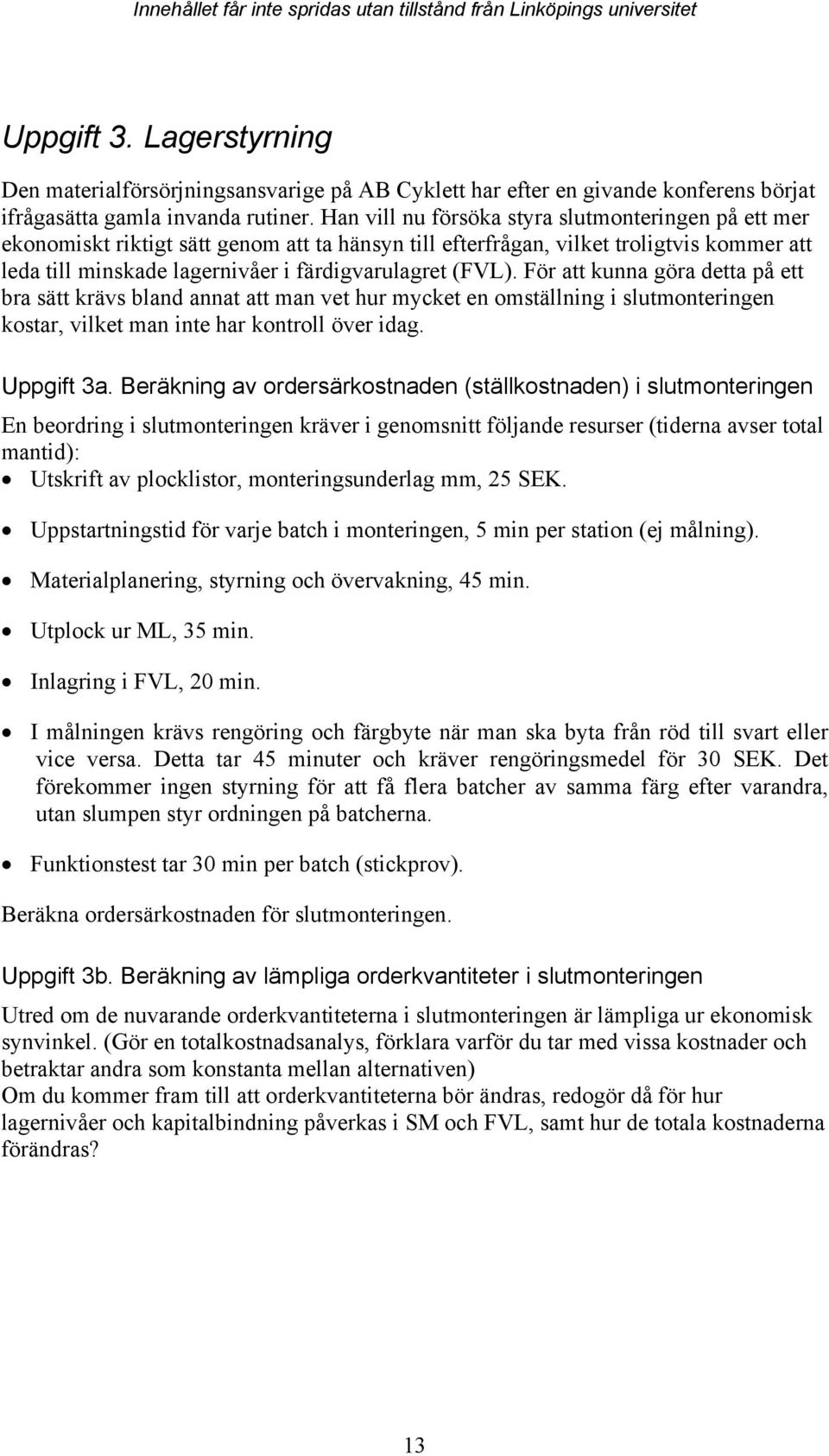 För att kunna göra detta på ett bra sätt krävs bland annat att man vet hur mycket en omställning i slutmonteringen kostar, vilket man inte har kontroll över idag. Uppgift 3a.