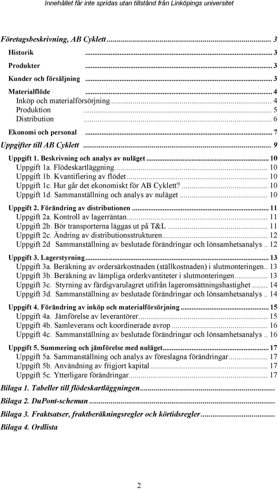 .. 10 Uppgift 1c. Hur går det ekonomiskt för AB Cyklett?... 10 Uppgift 1d. Sammanställning och analys av nuläget... 10 Uppgift 2. Förändring av distributionen... 11 Uppgift 2a.