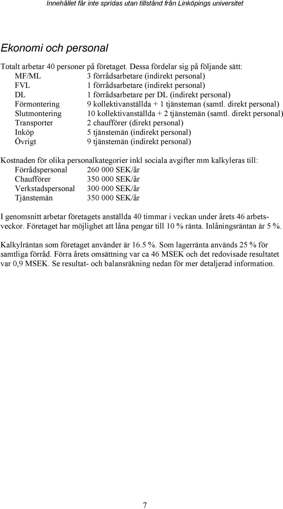 kollektivanställda + 1 tjänsteman (samtl. direkt personal) Slutmontering 10 kollektivanställda + 2 tjänstemän (samtl.