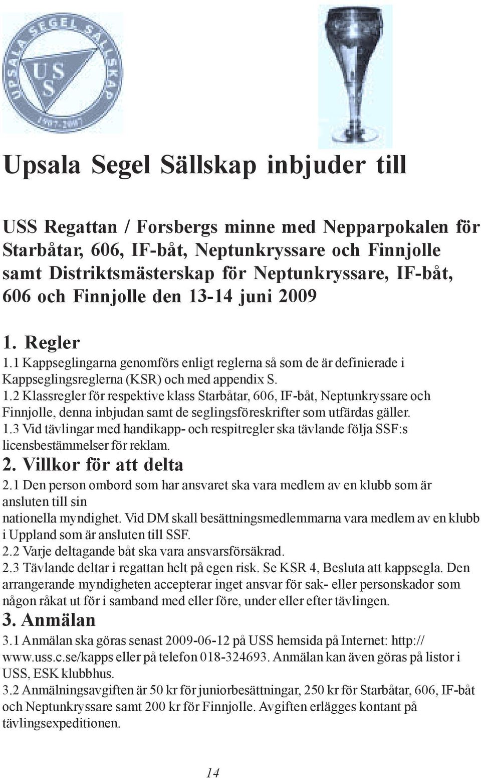 1.3 Vid tävlingar med handikapp- och respitregler ska tävlande följa SSF:s licensbestämmelser för reklam. 2. Villkor för att delta 2.
