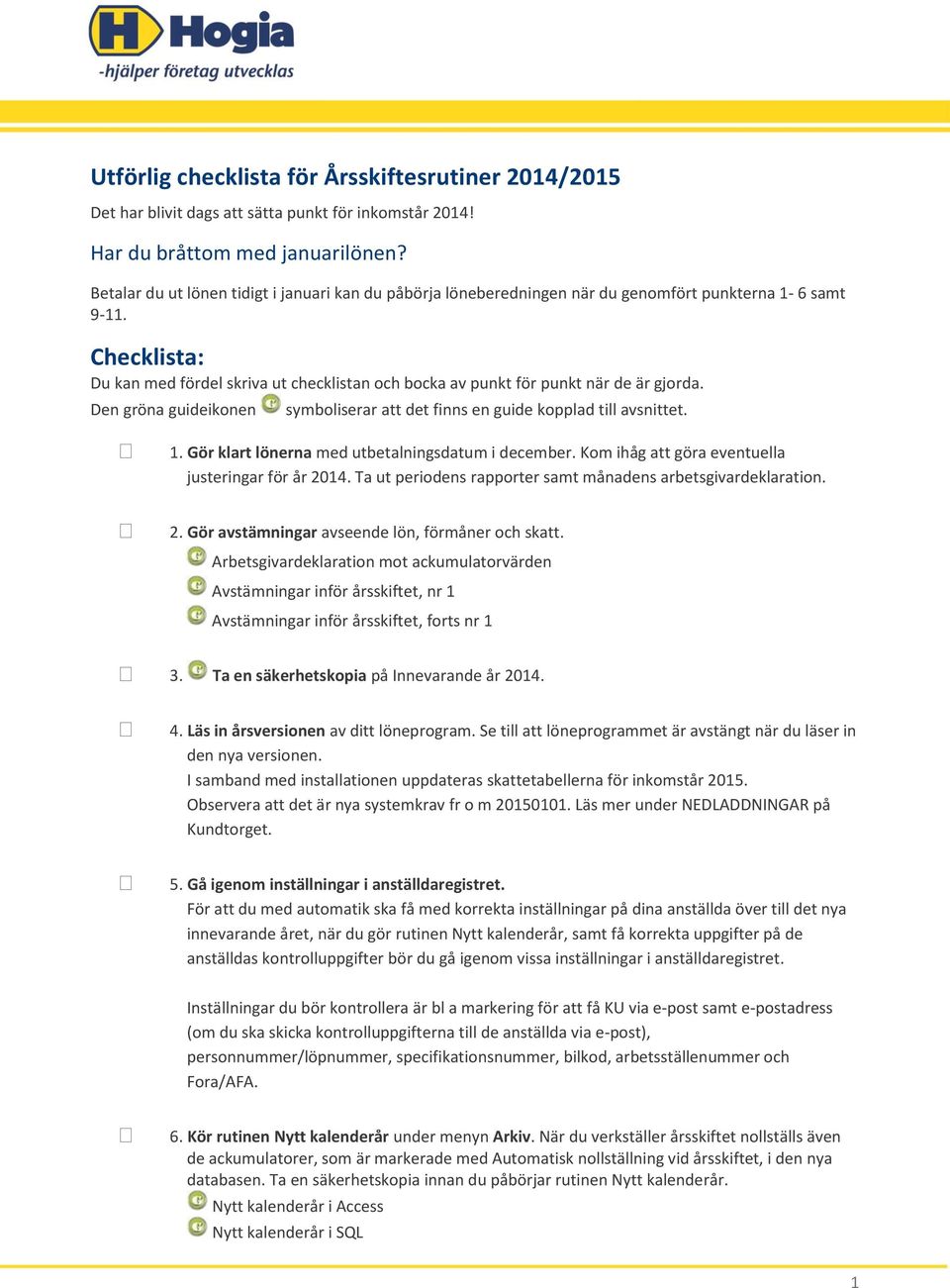 Checklista: Du kan med fördel skriva ut checklistan och bocka av punkt för punkt när de är gjorda. Den gröna guideikonen symboliserar att det finns en guide kopplad till avsnittet. 1.