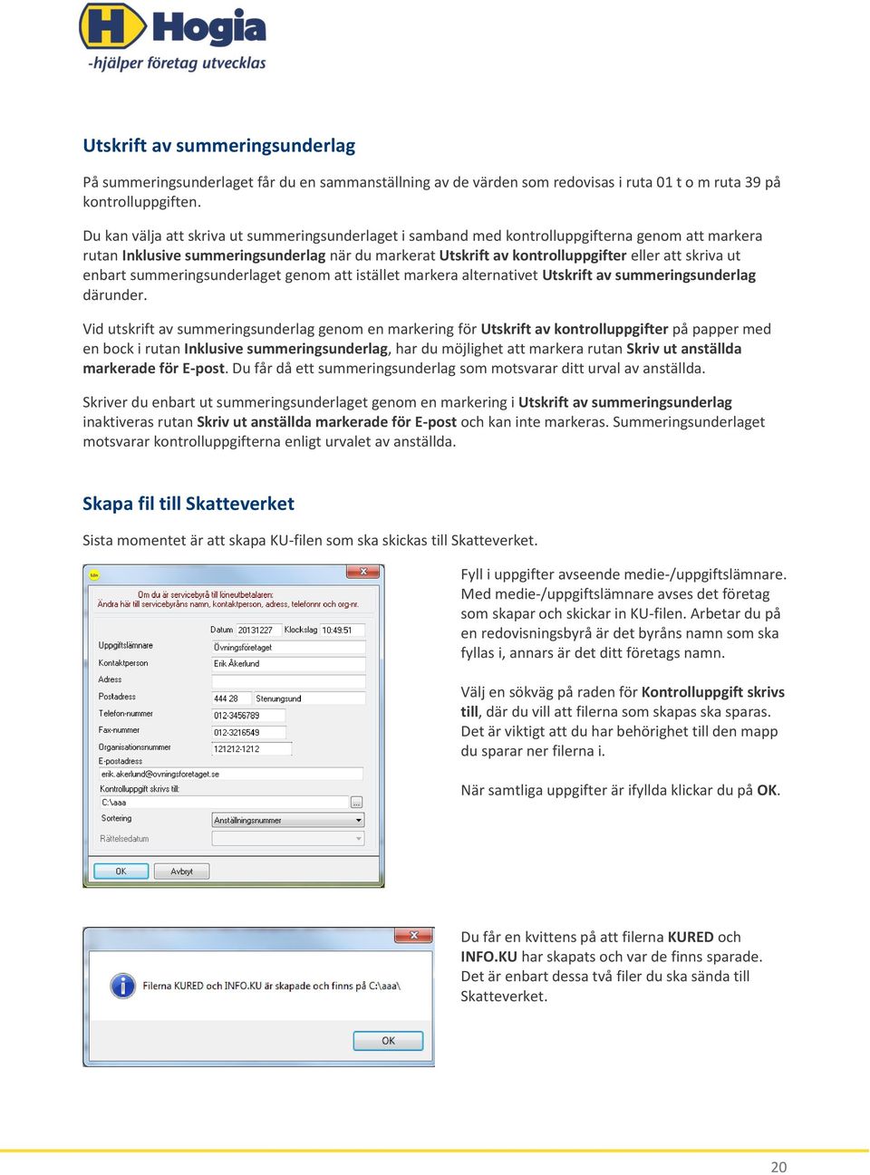 ut enbart summeringsunderlaget genom att istället markera alternativet Utskrift av summeringsunderlag därunder.