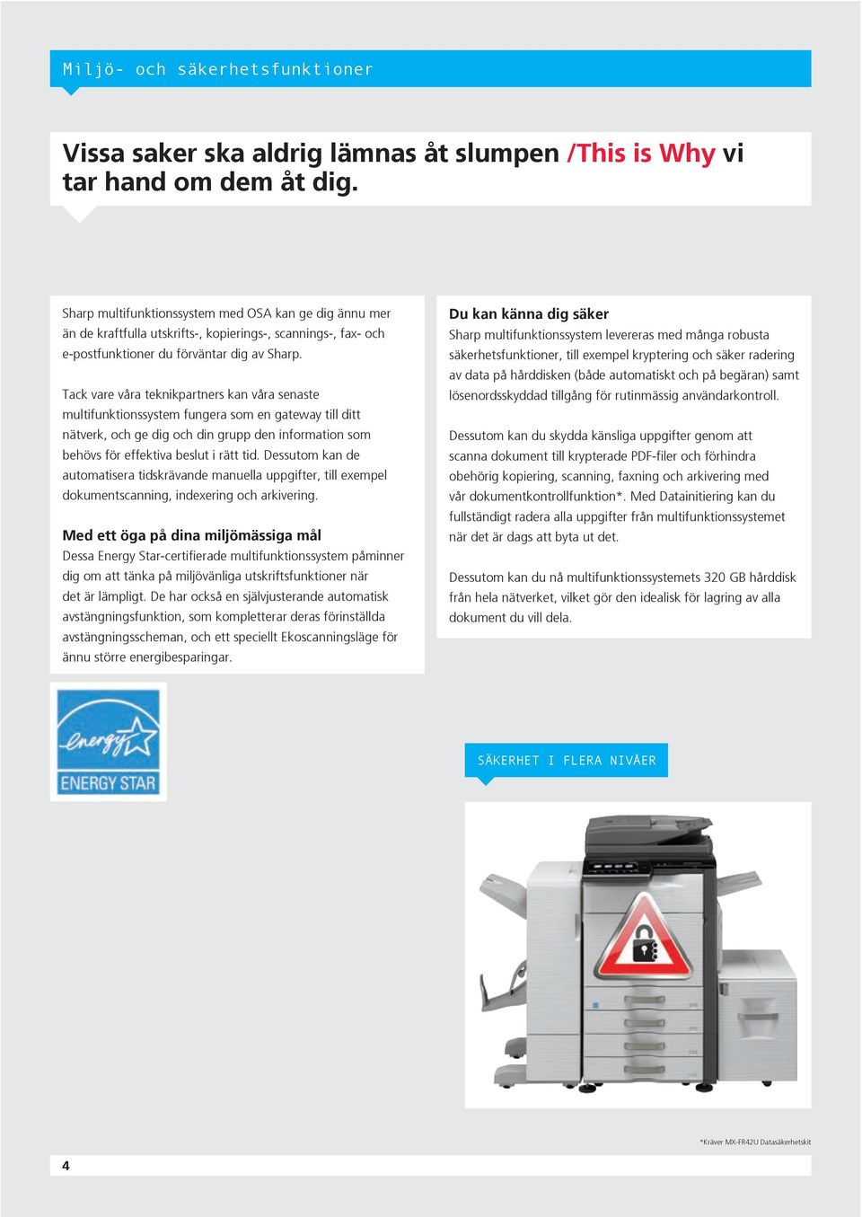 Tack vare våra teknikpartners kan våra senaste multifunktionssystem fungera som en gateway till ditt nätverk, och ge dig och din grupp den information som behövs för effektiva beslut i rätt tid.