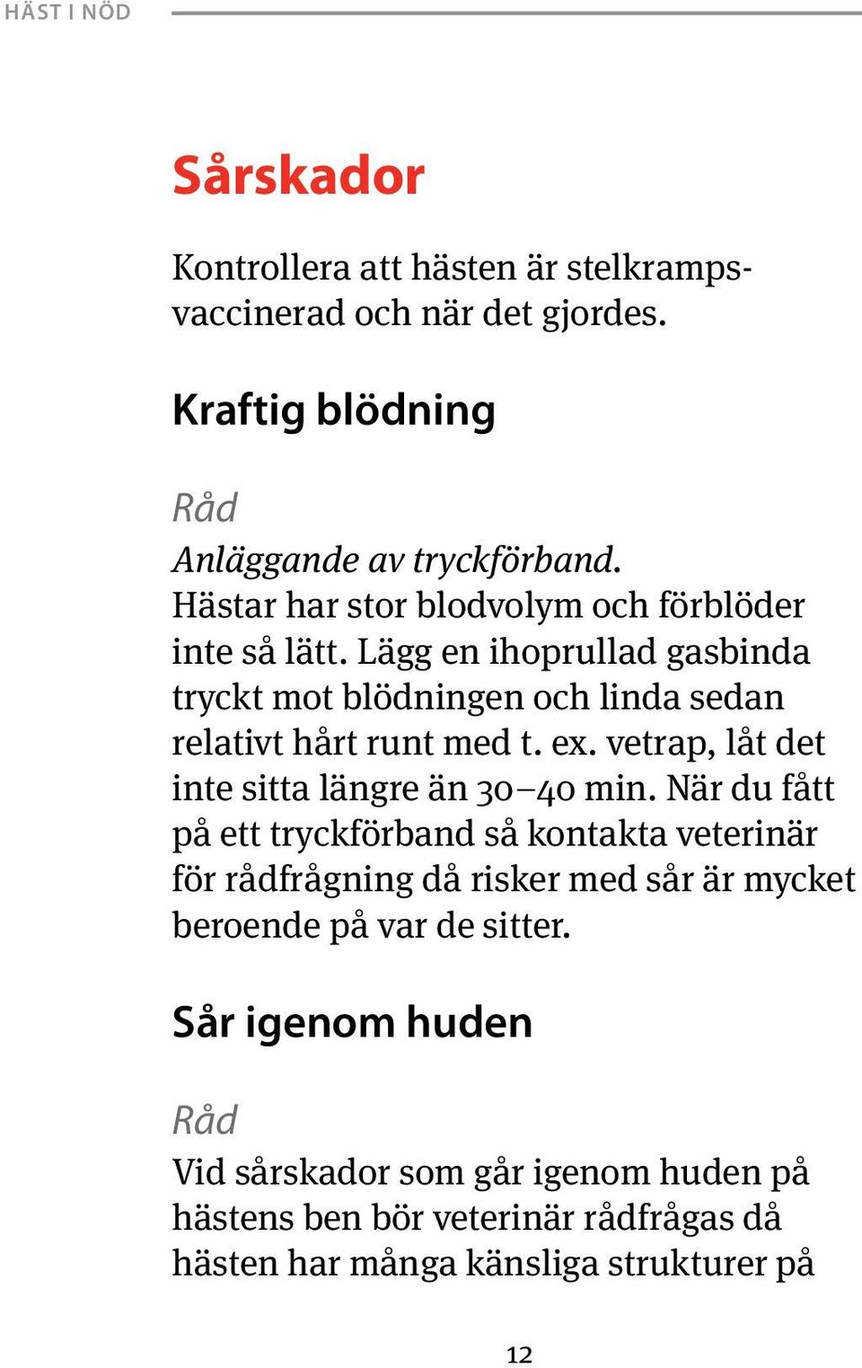 ex. vetrap, låt det inte sitta längre än 30 40 min.