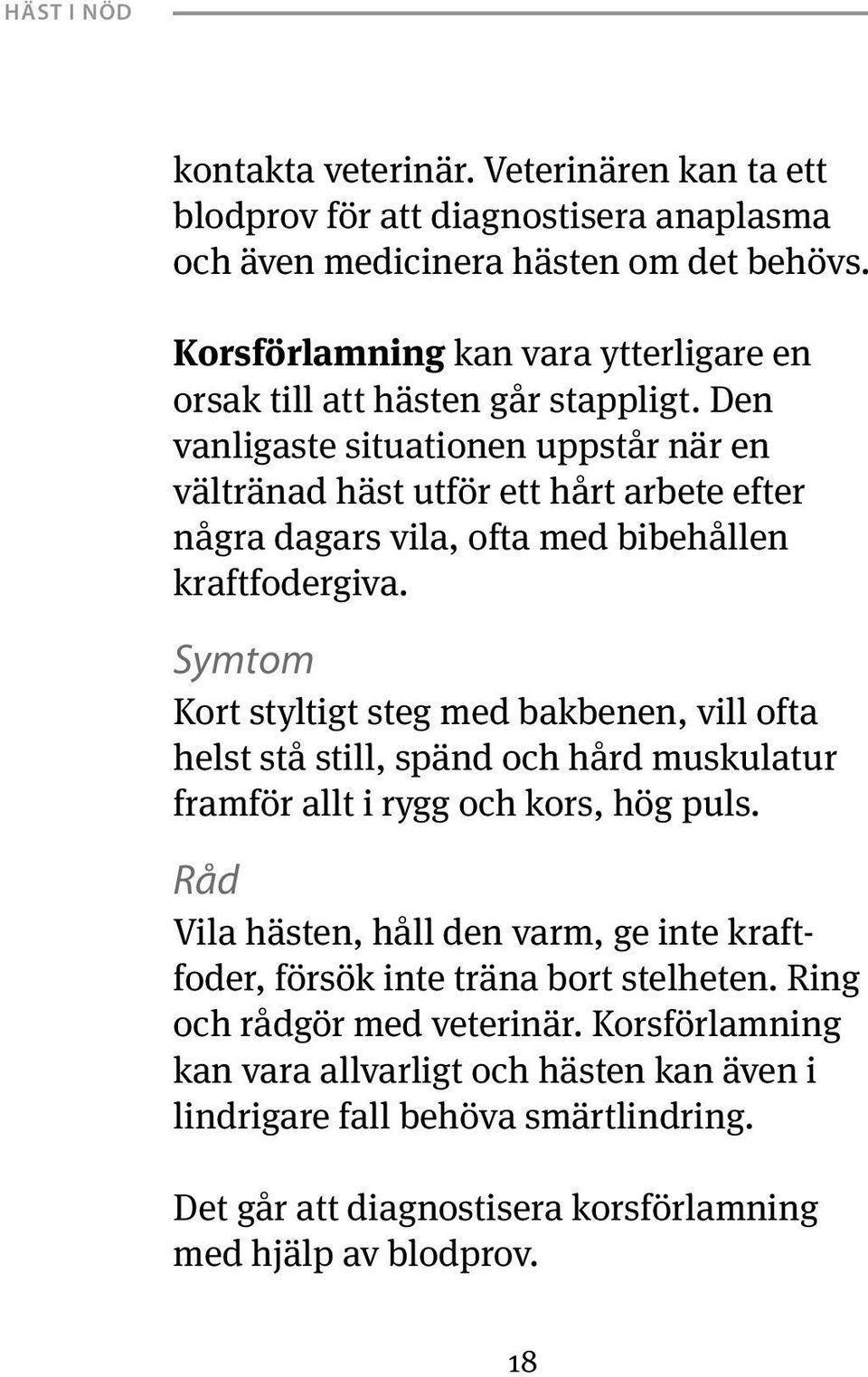 Den vanligaste situationen uppstår när en vältränad häst utför ett hårt arbete efter några dagars vila, ofta med bibehållen kraftfodergiva.