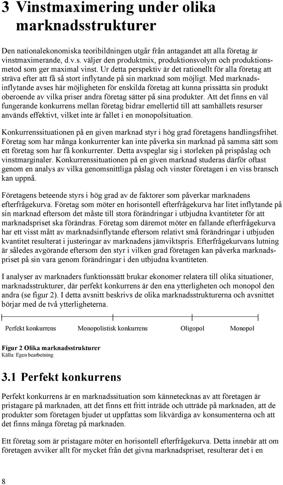 Med marknadsinflytande avses här möjligheten för enskilda företag att kunna prissätta sin produkt oberoende av vilka priser andra företag sätter på sina produkter.