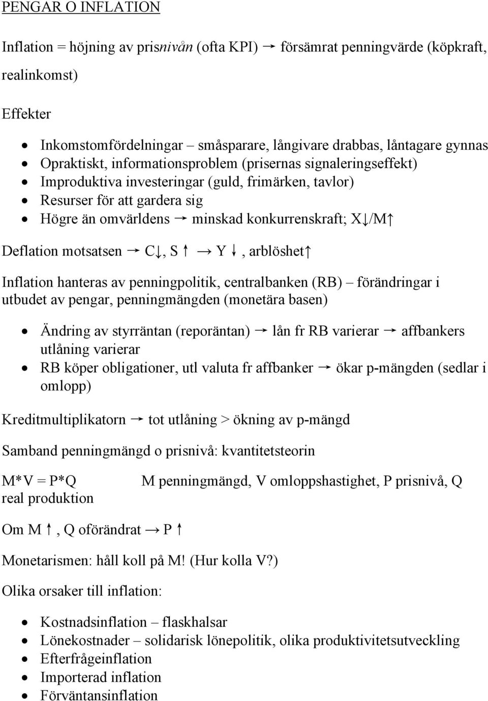 Deflation motsatsen C, S Y, arblöshet Inflation hanteras av penningpolitik, centralbanken (RB) förändringar i utbudet av pengar, penningmängden (monetära basen) Ändring av styrräntan (reporäntan) lån