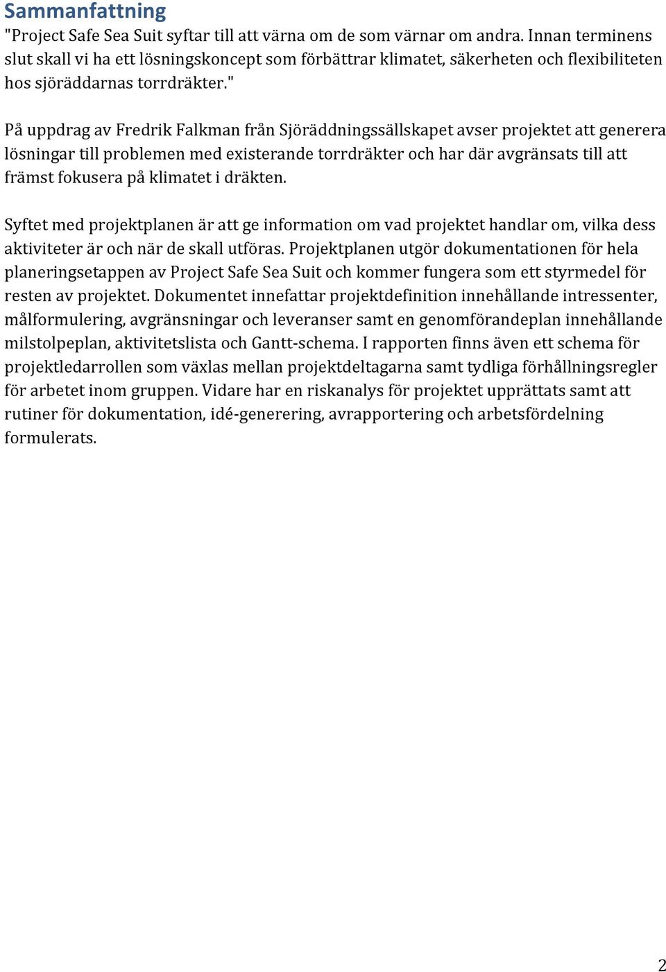 " På uppdrag av Fredrik Falkman från Sjöräddningssällskapet avser projektet att generera lösningar till problemen med existerande torrdräkter och har där avgränsats till att främst fokusera på