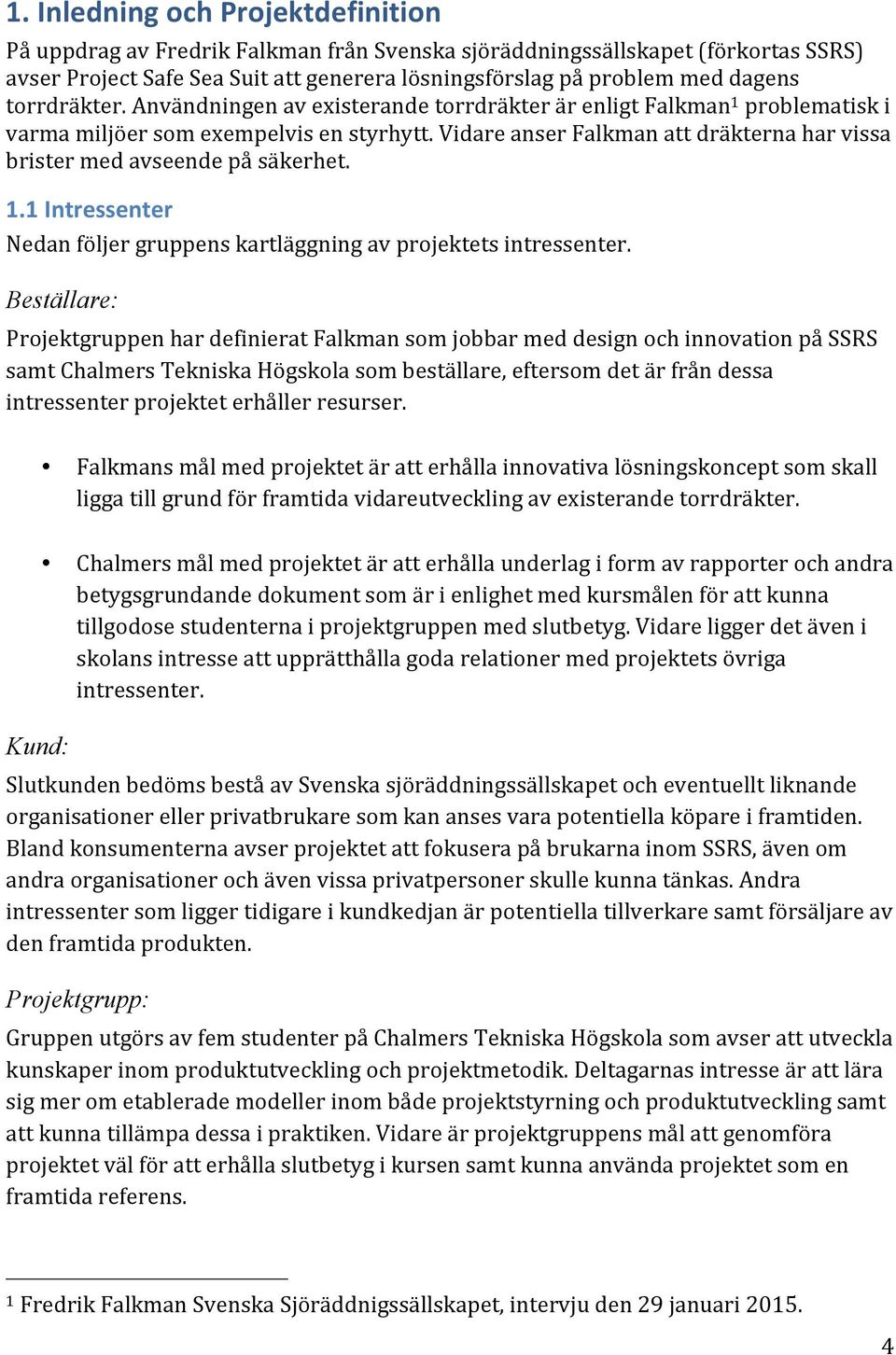 Vidare anser Falkman att dräkterna har vissa brister med avseende på säkerhet. 1.1 Intressenter Nedan följer gruppens kartläggning av projektets intressenter.