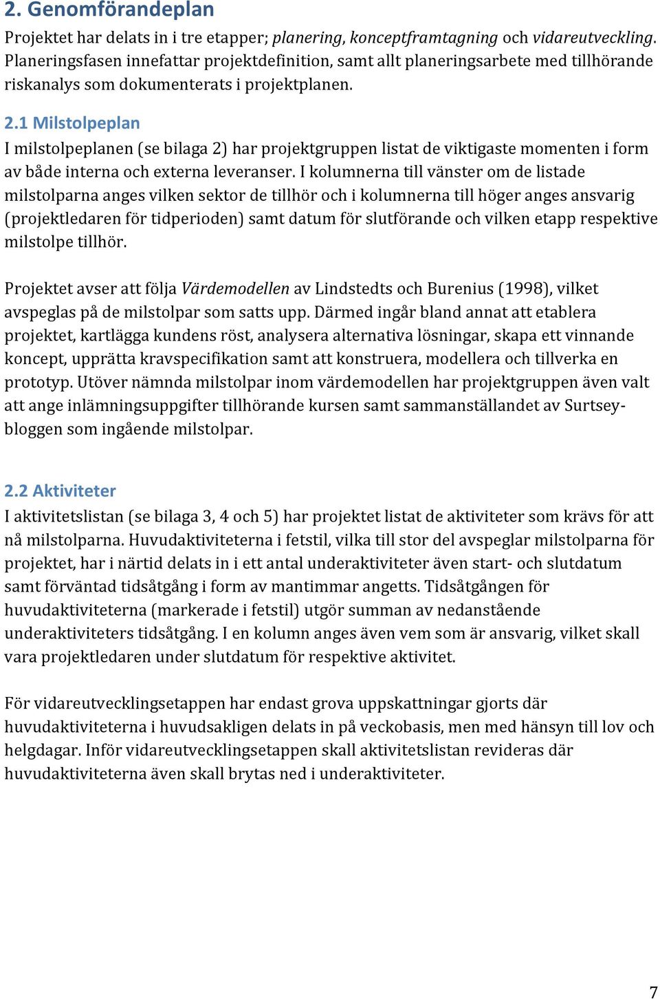 1 Milstolpeplan I milstolpeplanen (se bilaga 2) har projektgruppen listat de viktigaste momenten i form av både interna och externa leveranser.