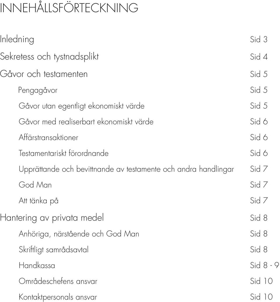 Upprättande och bevittnande av testamente och andra handlingar Sid 7 God Man Sid 7 Att tänka på Sid 7 Hantering av privata medel Sid 8
