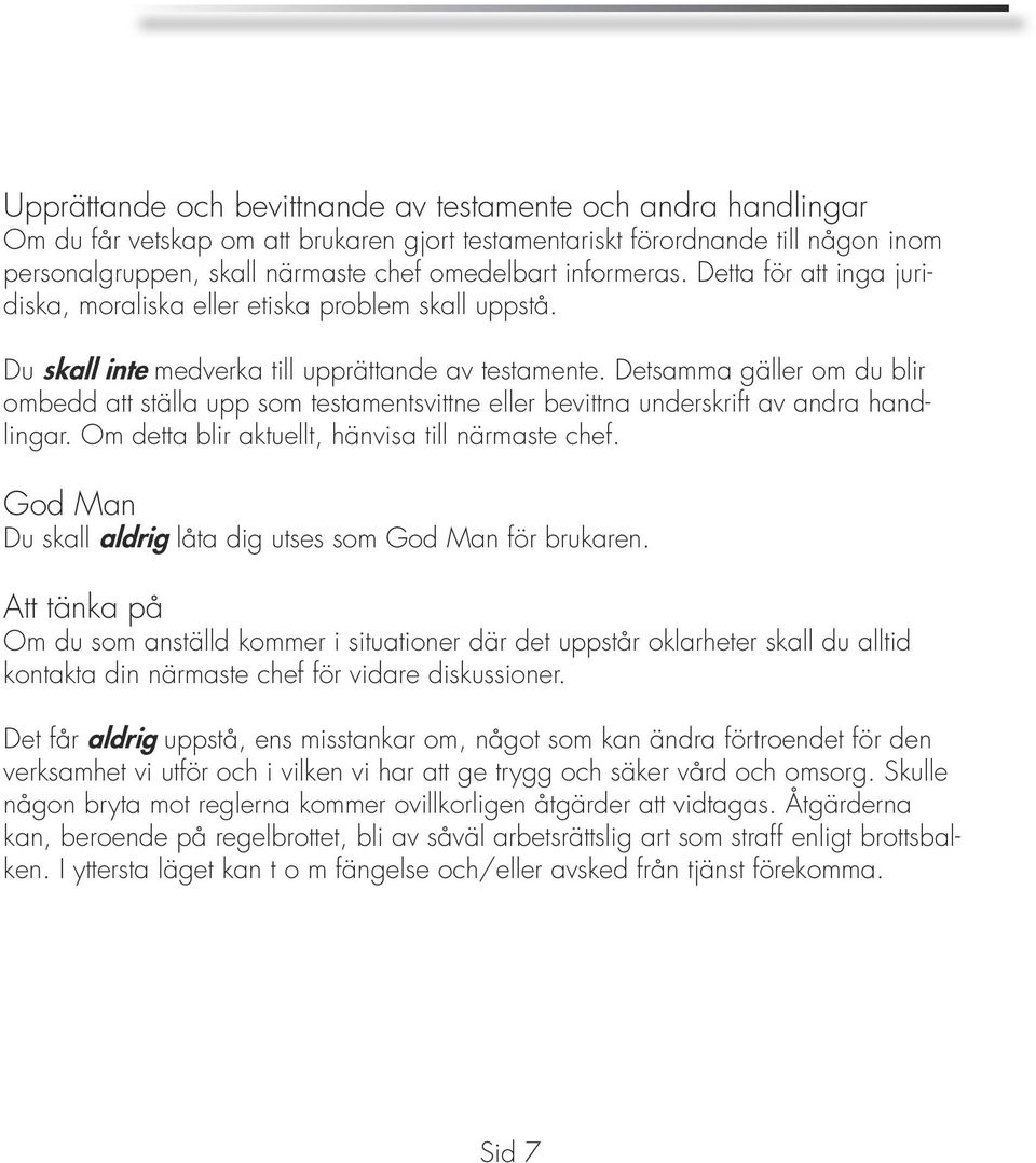 Detsamma gäller om du blir ombedd att ställa upp som testamentsvittne eller bevittna underskrift av andra handlingar. Om detta blir aktuellt, hänvisa till närmaste chef.