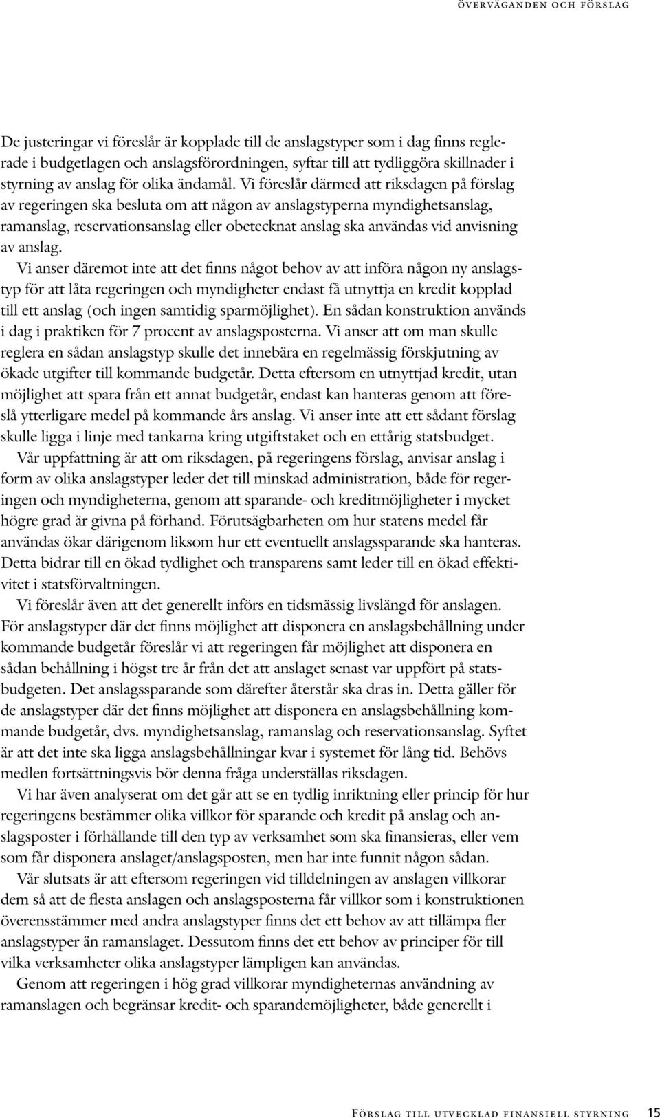 Vi föreslår därmed att riksdagen på förslag av regeringen ska besluta om att någon av anslagstyperna myndighetsanslag, ramanslag, reservationsanslag eller obetecknat anslag ska användas vid anvisning