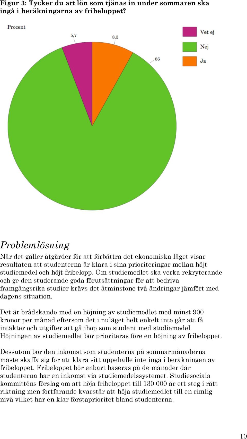 Om studiemedlet ska verka rekryterande och ge den studerande goda förutsättningar för att bedriva framgångsrika studier krävs det åtminstone två ändringar jämfört med dagens situation.