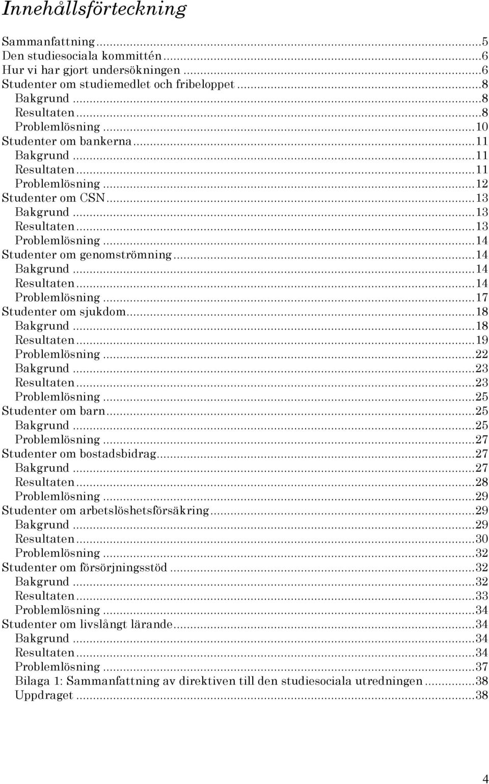 ..14 Resultaten...14 Problemlösning...17 Studenter om sjukdom...18 Bakgrund...18 Resultaten...19 Problemlösning...22 Bakgrund...23 Resultaten...23 Problemlösning...25 Studenter om barn...25 Bakgrund.