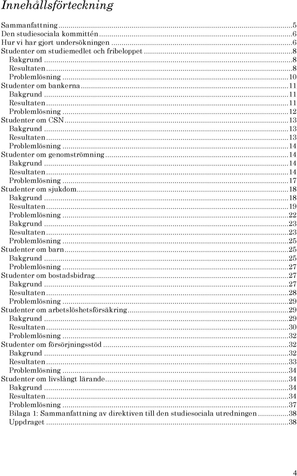 ..14 Resultaten...14 Problemlösning...17 Studenter om sjukdom...18 Bakgrund...18 Resultaten...19 Problemlösning...22 Bakgrund...23 Resultaten...23 Problemlösning...25 Studenter om barn...25 Bakgrund.