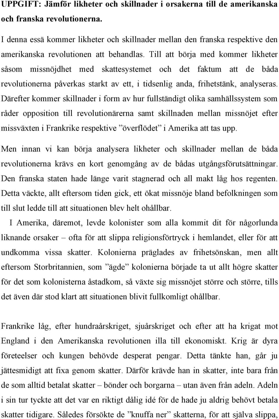 Till att börja med kommer likheter såsom missnöjdhet med skattesystemet och det faktum att de båda revolutionerna påverkas starkt av ett, i tidsenlig anda, frihetstänk, analyseras.