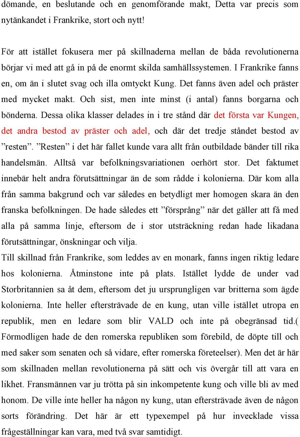 I Frankrike fanns en, om än i slutet svag och illa omtyckt Kung. Det fanns även adel och präster med mycket makt. Och sist, men inte minst (i antal) fanns borgarna och bönderna.