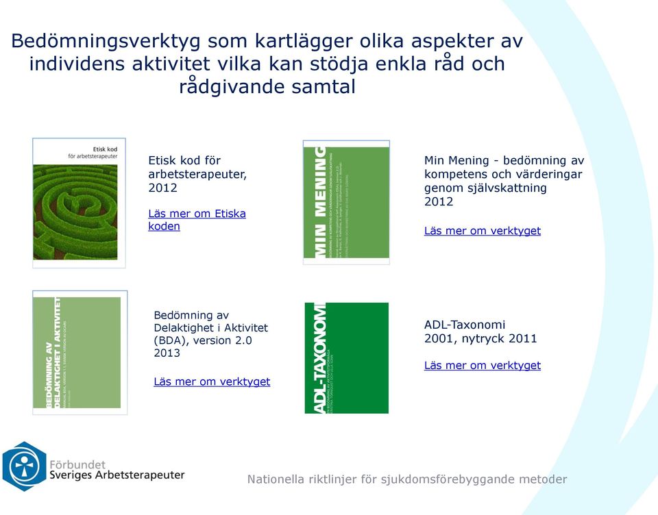 värderingar genom självskattning 2012 Läs mer om verktyget Bedömning av Delaktighet i Aktivitet (BDA), version 2.