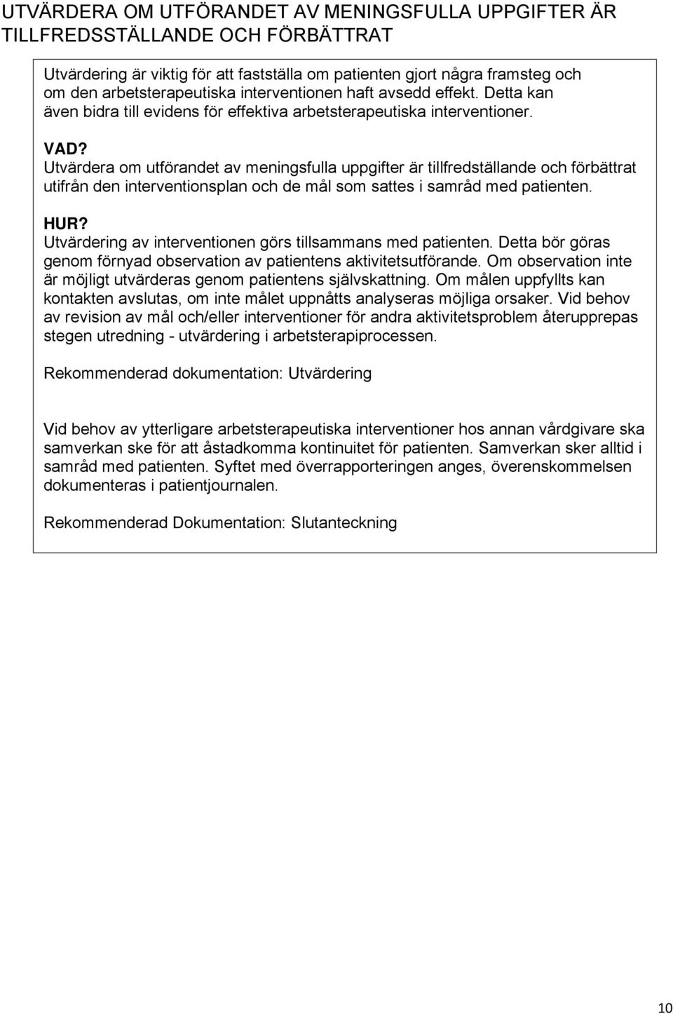 Utvärdera om utförandet av meningsfulla uppgifter är tillfredställande och förbättrat utifrån den interventionsplan och de mål som sattes i samråd med patienten. HUR?