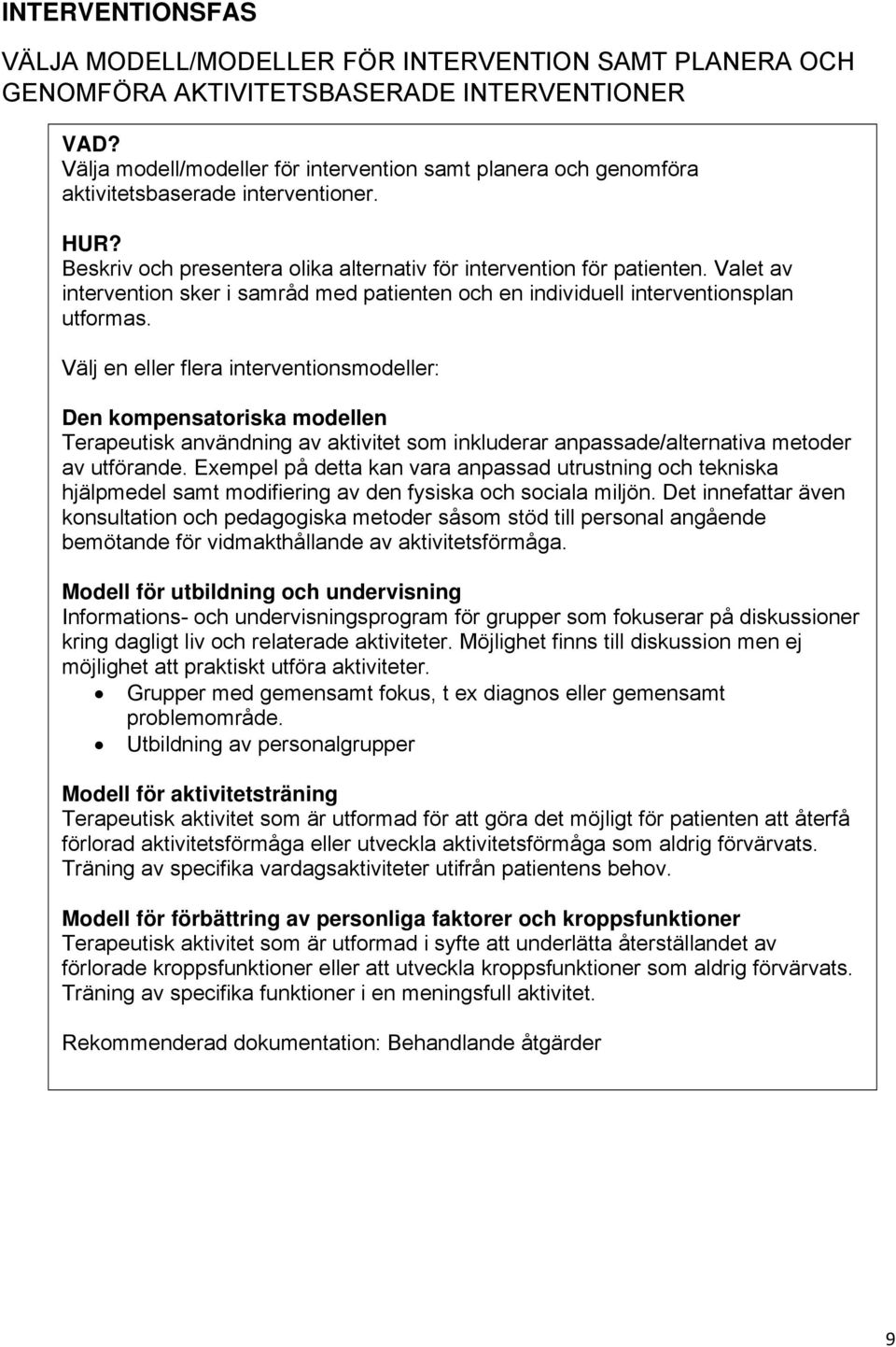 Valet av intervention sker i samråd med patienten och en individuell interventionsplan utformas.