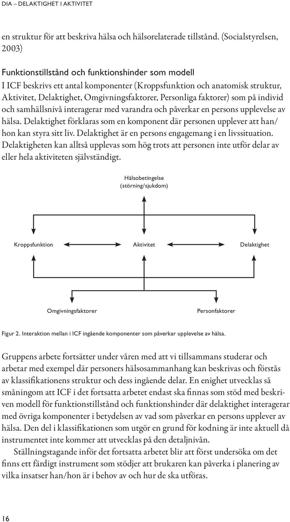 Personliga faktorer) som på individ och samhällsnivå interagerar med varandra och påverkar en persons upplevelse av hälsa.