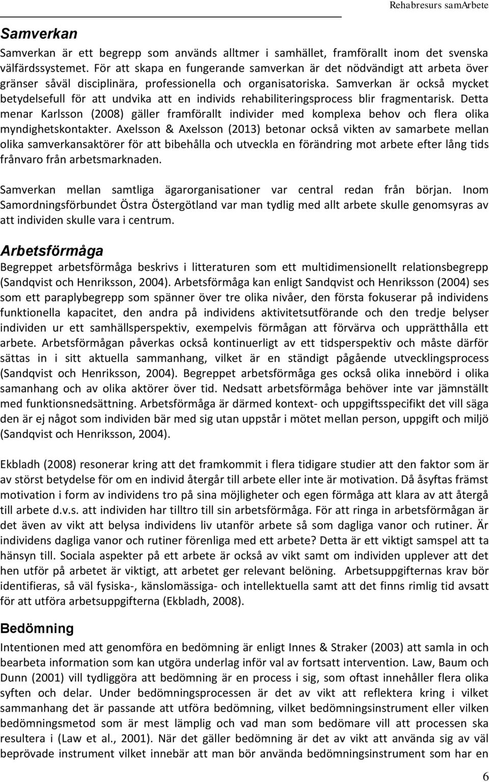 Samverkan är också mycket betydelsefull för att undvika att en individs rehabiliteringsprocess blir fragmentarisk.