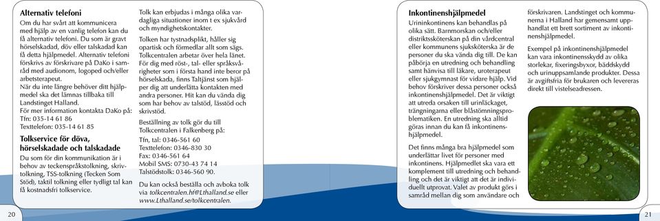 När du inte längre behöver ditt hjälpmedel ska det lämnas tillbaka till Landstinget Halland.