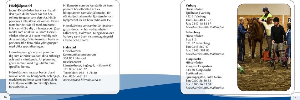 Våra team kan bestå av personer från flera olika yrkesgrupper med olika specialiseringar. Hörselteamen gör upp en plan med dig som är hörselskadad, dina anhöriga och andra närstående.