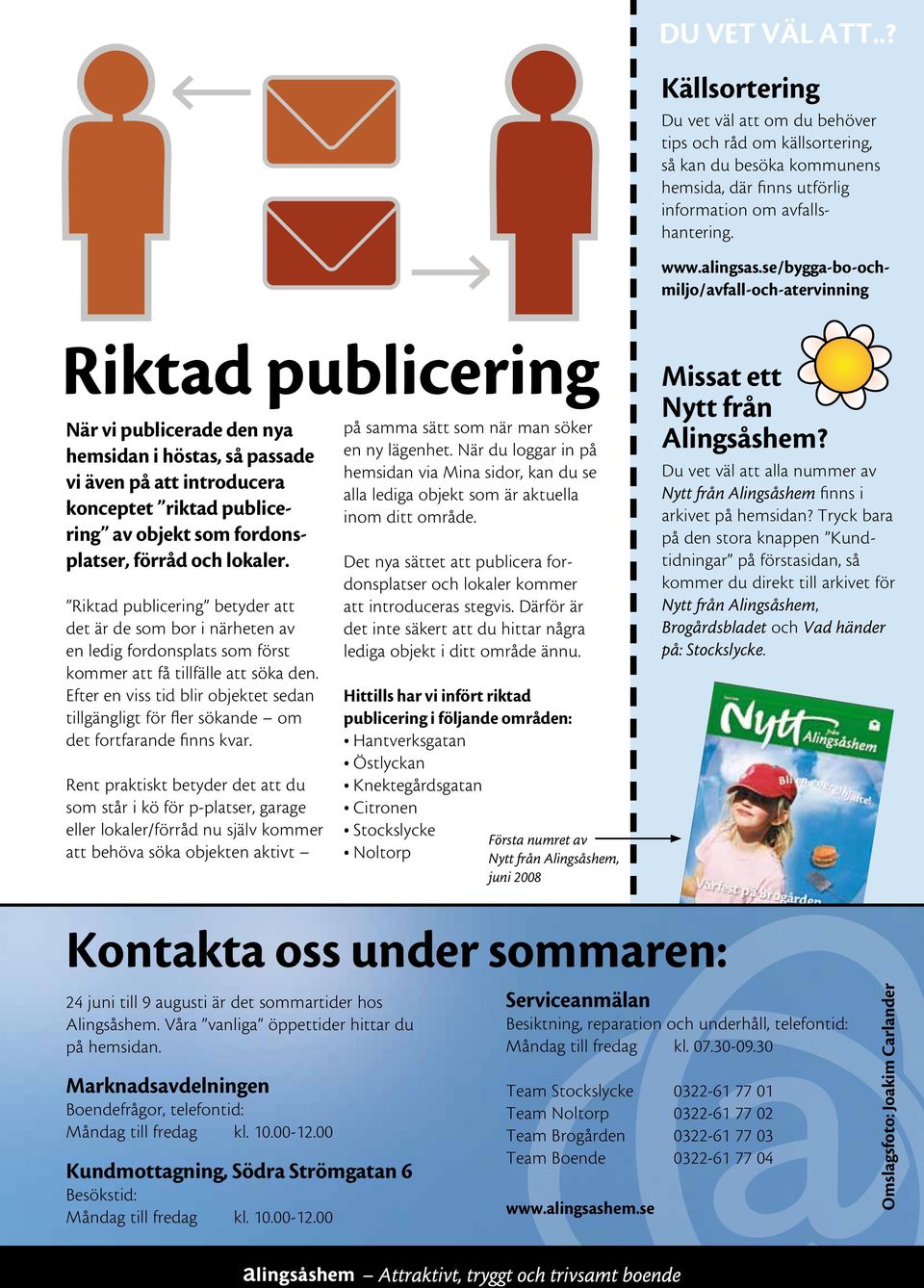 fordonsplatser, förråd och lokaler. Riktad publicering betyder att det är de som bor i närheten av en ledig fordonsplats som först kommer att få tillfälle att söka den.