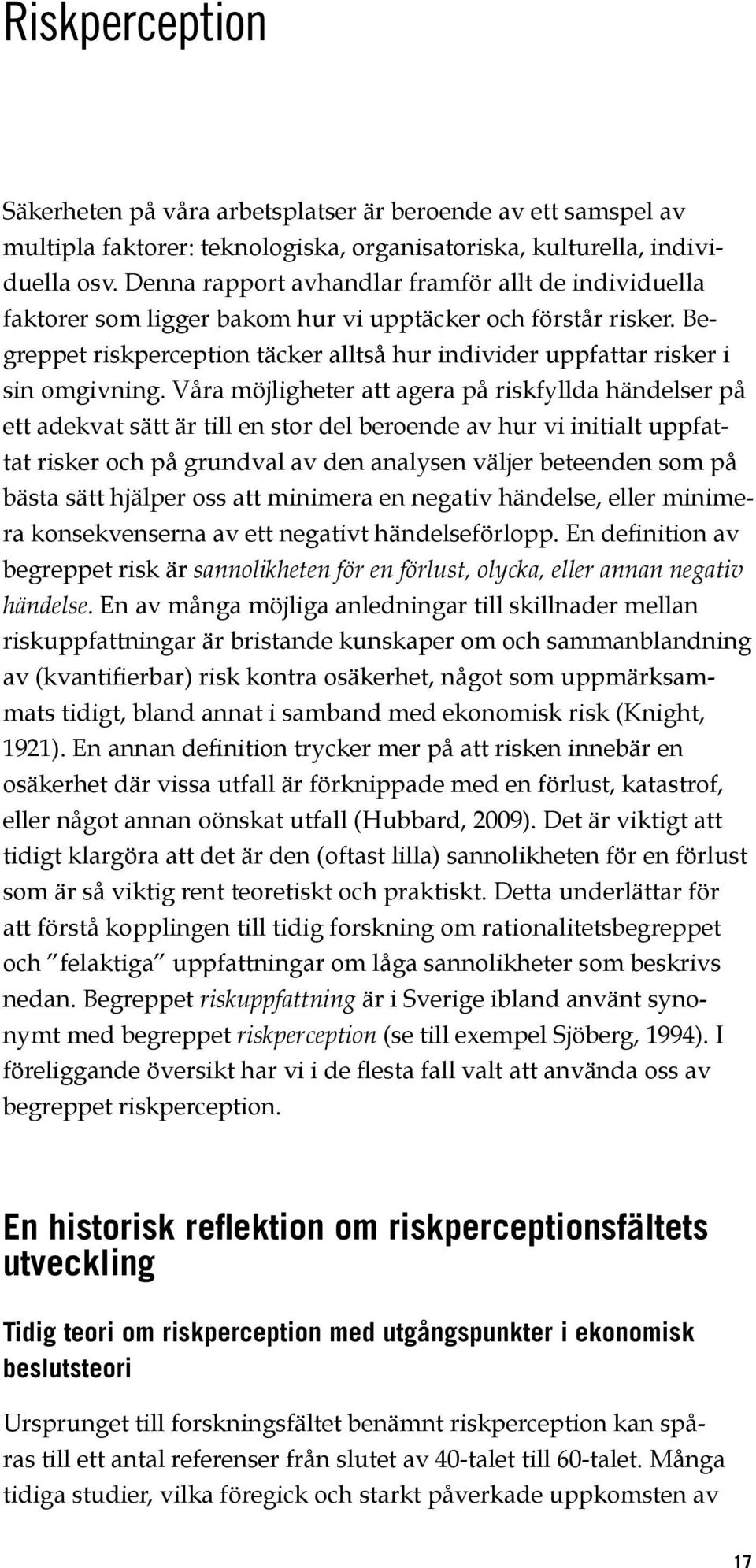 Begreppet riskperception täcker alltså hur individer uppfattar risker i sin omgivning.
